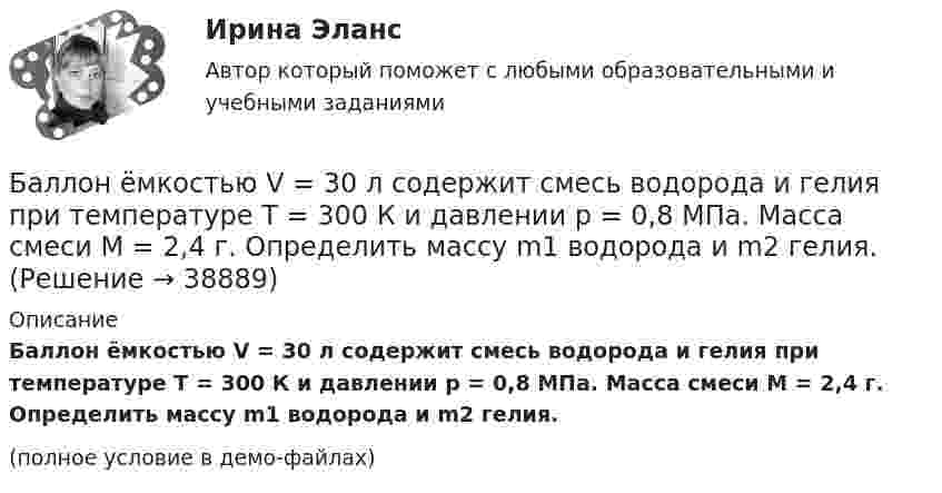     
          Описание
          Баллон ёмкостью V = 30 л содержит смесь водорода и гелия при температуре T = 300 К и давлении p = 0,8 МПа. Масса смеси M = 2,4 г. Определить массу m1 водорода и m2 гелия.(полное условие в демо-файлах)  
            
            
            Баллон ёмкостью V = 10 л содержит азот m = 1 г. Определить среднюю длину свободного пробега молекул.Баллон ёмкостью V = 30 л содержит смесь водорода и гелия при температуре T = 300 К и давлении p = 0,8 МПа. Масса смеси M = 2,4 г. Определить массу m1 водорода и m2 гелия.Баллон ёмкостью V = 50 л заполнен кислородом. Температура кислорода t = 20 °C. Когда часть кислорода израсходовали, давление в баллоне понизилось на Dp = 2 атм. Определить массу Dm израсходованного кислорода.Баллон ёмкостью V = 50 л наполнен гелием. Определить массу m гелия, находящегося в баллоне при температуре t = 27 °C и давлении p = 200 кПа.Баллон ёмкостью V = 50 л наполнен кислородом. Определить массу кислорода, находящегося в баллоне при температуре t = 47 °C и давлении p = 0,11 МПа.Баллон ёмкостью V = 5 л содержит водород m = 1 г. Определить среднее число соударений  молекулы в секунду.Баллон объёма 100 л наполнили при 27 °C до давления 108 Па. Какой объём воды можно вытеснить из цистерны подводной лодки, если вытеснение производится на глубине 40 м. Температура воздуха после расширения 3 °C, плотность воды 1000 кг/м3.Баллон вместимостью V = 30 л содержит смесь водорода и гелия при температуре T = 300 К и давлении p = 828 кПа. Масса m смеси равна 24 г. Определить массу m1 водорода и массу m2 гелия.Баллон вместимостью V = 50 л наполнен кислородом. Определить массу m кислорода, находящегося в баллоне при температуре t = 47 °C и давлении p = 0,11 МПа.Баллон вместимостью V = 5 л содержит смесь гелия и водорода при давлении p = 600 кПа. Масса m смеси равна 4 г, массовая доля w1 гелия равна 0,6. Определить температуру T смеси.Баллон ёмкостью 10 л содержит 1 г водорода. Определите среднюю длину  свободного пробега молекул. Диаметр молекул водорода равен 2,3·10-8 см.Баллон емкостью 20л наполнен сжатым воздухом. При температуре 293К манометр показывает давление 12МПа. Какой объем воды можно вытеснить из цистерны подводной лодки воздухом этого баллона, если вытеснение Баллон ёмкостью 20 л содержит водород при температуре 100 К под давлением 3,7 атм. Каковы будут температура и давление, если газу сообщить теплоту 1,5 ккал?Баллон емкостью 5 л содержит смесь гелия и водорода при давлении 600 кПа. Масса смеси равна 4 г, массовая доля гелия равна 0,6. Определить температуру смеси. 