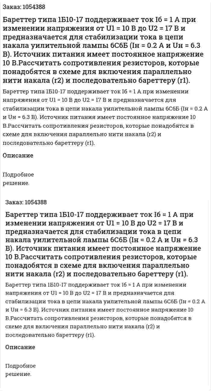 Бареттер типа 1Б10-17 поддерживает ток Iб = 1 А при изменении напряжения от U1 = 10 В до U2 = 17 В и предназначается для стабилизации тока в цепи накала уилительной лампы 6С6Б (Iн = 0.2 А и Uн = 6.3 В). Источник питания имеет постоянное напряжение 10 В.Рассчитать сопротивления резисторов, которые понадобятся в схеме для включения параллельно нити накала (r2) и последовательно бареттеру (r1). 