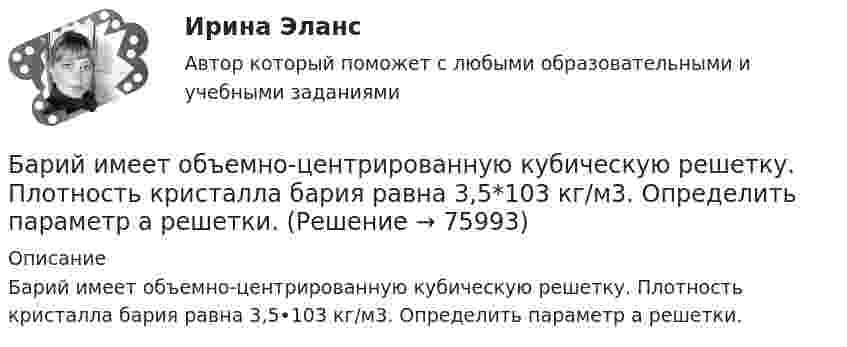      
            Описание
            Барий имеет объемно-центрированную кубическую решетку. Плотность кристалла бария равна 3,5•103 кг/м3. Определить параметр а решетки.   
            
            
            Баранов по предварительному сговору с неустановленным лицом с целью хищения чужого имущества, позвонили в квартиру потерпевшей Галяутдиновой. Когда потерпевшая открыла дверьБарий имеет объемно-центрированную кубическую решетку. Плотность  кристалла бария равна 3,5*103 кг/м3. Определить параметр а решетки.Барометр в кабине летящего вертолёта показывает давление p = 90 кПа. На какой высоте летит вертолёт, если на взлётной площадке барометр показывал давление p0 = 100 кПа? Считать, что температура воздуха равна T = 290 К и не изменяется с высотой.Барометр в кабине летящего самолета всё время показывает одинаковое давление p = 79 кПа, благодаря чему лётчик считает высоту  полёта неизменной. Однако температура воздуха за бортом самолета изменилась с t1 = 5 ºC до t2 = 1 ºC.Барометр в кабине летящего самолёта всё время показывает одинаковое давление p = 80 кПа, благодаря чему лётчик считает высоту h полёта неизменной. Однако температура воздуха изменилась на ∆T = 1 К. Барометрическая формула – это функция распределения Максвелла Батареи имеют э.д.с. e1 = 2 В и e2 = 3 В, сопротивление R3 = 1,5 кОм, сопротивление амперметра RA = 0,5 кОм. Падение потенциала на сопротивлении R2 равно U2 = 1 В (ток через R2 направлен сверху вниз). Найти показание амперметра.Банкротство в переводе с итальянского означает «...»Банкротство по законодательству Российской Федерации Витте МУИВ Ответы на тесты 1-3Банкротство предприятий в современной РоссииБарабан молотилки диаметром 0,6 м вращается так, что зависимость угла  поворота радиуса барабана от времени t даётся уравнением:  = 2B + Ct + Dt3, где C = 5 рад/с, D = 1 рад/с3, B = const. Найти угловую и линейную скорости, угловое,   Барабанова Елена Сергеевна, работая ведущим специалистом пенсионного управления города Москвы, в период с августа 1998 г. по март сего года, используя свое служебное положение, из личной заинтересованности, путем внесения заведомо ложных сведенийБарабан сепаратора радиусом R = 0,2 м вращается согласно уравнению  = A + Bt + Ct3, где A = 3 рад, B = – 1 рад/с, C = 0,1 рад/с3. Определить тангенциальное a, нормальное an и полное ускорение a точек на поверхности барабана в момент Барабан сепаратора «Урал-3», момент инерции которого 104 кг∙м2, вращается с частотой 7800 об/мин. За сколько времени остановится барабан, если к нему приложить тормозящий момент 6,28∙104 Н∙м?