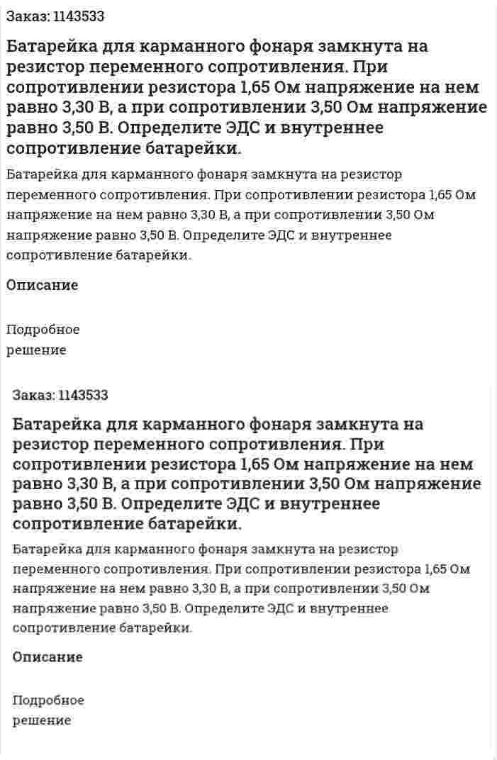 Батарейка для карманного фонаря замкнута на резистор переменного сопротивления. При сопротивлении резистора 1,65 Ом напряжение на нем равно 3,30 B, а при сопротивлении 3,50 Ом напряжение равно 3,50 B. Определите ЭДС и внутреннее сопротивление батарейки. 