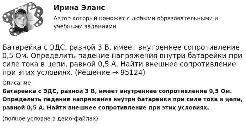     
            Описание
            Батарейка с ЭДС, равной 3 В, имеет внутреннее сопротивление 0,5 Ом. Определить падение напряжения внутри батарейки при силе тока в цепи, равной 0,5 А. Найти внешнее сопротивление при этих условиях.(полное условие в демо-файлах)   
            
            
            Батареи конденсаторов применяются: Выберите один ответ: a.только для продольной компенсации b.для поперечной и продольной компенсации c.только для поперечной компенсации d.для поперечной, параллельной и продольной компенсацииБатарейка с ЭДС, равной 3 В, имеет внутреннее сопротивление 0,5 Ом. Определить падение напряжения внутри батарейки при силе тока в цепи, равной 0,5 А. Найти внешнее сопротивление при этих условиях.Батарея аккумуляторов с внутренним сопротивлением 0,2 Ом питает десять параллельно соединённых ламп сопротивлением 250 Ом каждая. Соединительные провода медные длиной 2,2 м и сечением 0,4 мм2Батарея конденсаторов образована двумя последовательно соединёнными конденсаторами. Разность потенциалов на концах цепи U. Ёмкость конденсаторов соответственно равна C1 и C2. Определить заряд батареи Q Батарея состоит из n = 5 последовательно соединённых элементов с ЭДС e = 1,4 В и с внутренним сопротивлением по 0,3 Ом каждый. При каком сопротивлении внешней нагрузки полезная мощность равна P = 8 Вт?Батарея состоит из пяти последовательно соединенных элементов с ЭДС 1,4 В и внутренним сопротивлением 0,3 Ом каждый. Мощность во внешней цепи равна 8 Вт. При каких значениях тока это возможно?Батарея состоит из пяти последовательно соединённых элементов с ЭДС по 1,4 В и внутренним сопротивлением по 0,3 Ом. При каком токе полезная мощность этой батареи равна 8 Вт?Баранов по предварительному сговору с неустановленным лицом с целью хищения чужого имущества, позвонили в квартиру потерпевшей Галяутдиновой. Когда потерпевшая открыла дверьБарий имеет объемно-центрированную кубическую решетку. Плотность  кристалла бария равна 3,5*103 кг/м3. Определить параметр а решетки.Барометр в кабине летящего вертолёта показывает давление p = 90 кПа. На какой высоте летит вертолёт, если на взлётной площадке барометр показывал давление p0 = 100 кПа? Считать, что температура воздуха равна T = 290 К и не изменяется с высотой.Барометр в кабине летящего самолета всё время показывает одинаковое давление p = 79 кПа, благодаря чему лётчик считает высоту  полёта неизменной. Однако температура воздуха за бортом самолета изменилась с t1 = 5 ºC до t2 = 1 ºC.Барометр в кабине летящего самолёта всё время показывает одинаковое давление p = 80 кПа, благодаря чему лётчик считает высоту h полёта неизменной. Однако температура воздуха изменилась на ∆T = 1 К. Барометрическая формула – это функция распределения Максвелла Батареи имеют э.д.с. e1 = 2 В и e2 = 3 В, сопротивление R3 = 1,5 кОм, сопротивление амперметра RA = 0,5 кОм. Падение потенциала на сопротивлении R2 равно U2 = 1 В (ток через R2 направлен сверху вниз). Найти показание амперметра.