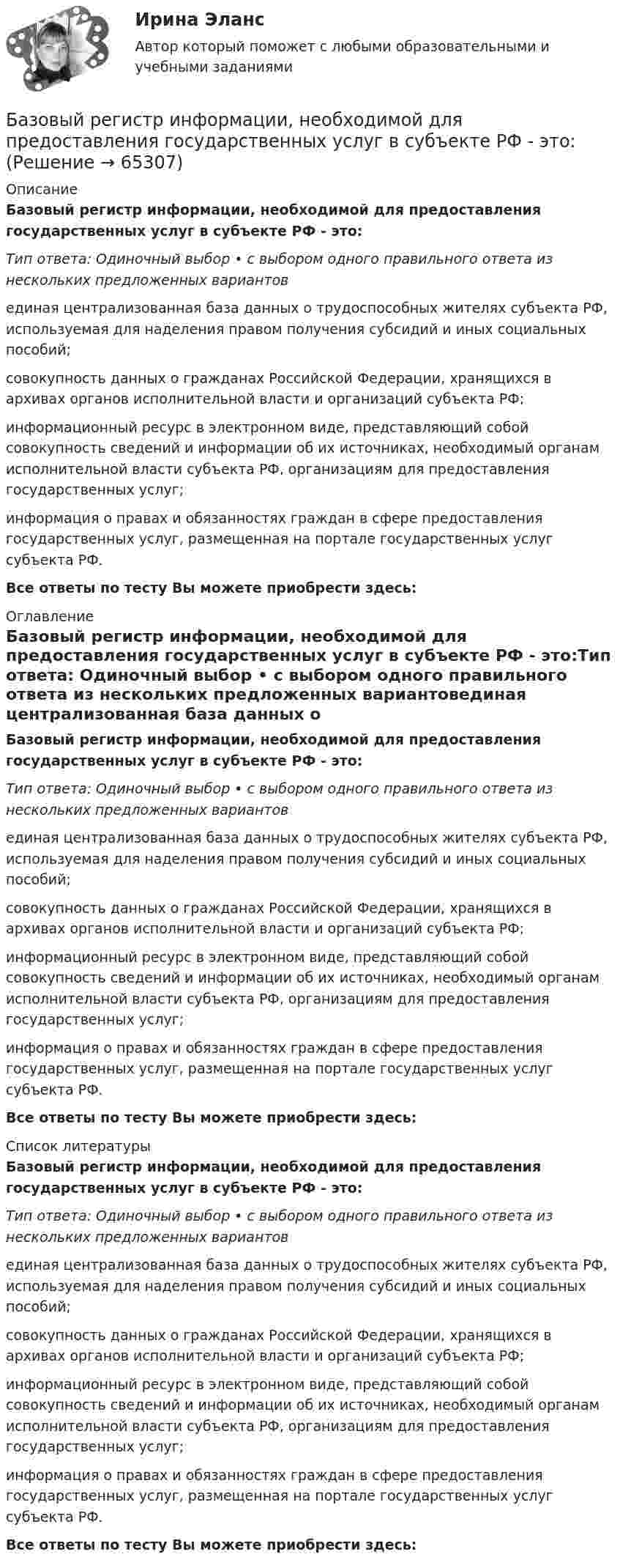      
            Описание
            Базовый регистр информации, необходимой для предоставления государственных услуг в субъекте РФ - это:Тип ответа: Одиночный выбор • с выбором одного правильного ответа из нескольких предложенных вариантовединая централизованная база данных о трудоспособных жителях субъекта РФ, используемая для наделения правом получения субсидий и иных социальных пособий;совокупность данных о гражданах Российской Федерации, хранящихся в архивах органов исполнительной власти и организаций субъекта РФ;информационный ресурс в электронном виде, представляющий собой совокупность сведений и информации об их источниках, необходимый органам исполнительной власти субъекта РФ, организациям для предоставления государственных услуг;информация о правах и обязанностях граждан в сфере предоставления государственных услуг, размещенная на портале государственных услуг субъекта РФ.Все ответы по тесту Вы можете приобрести здесь:  
            Оглавление
            Базовый регистр информации, необходимой для предоставления государственных услуг в субъекте РФ - это:Тип ответа: Одиночный выбор • с выбором одного правильного ответа из нескольких предложенных вариантовединая централизованная база данных о трудоспособных жителях субъекта РФ, используемая для наделения правом получения субсидий и иных социальных пособий;совокупность данных о гражданах Российской Федерации, хранящихся в архивах органов исполнительной власти и организаций субъекта РФ;информационный ресурс в электронном виде, представляющий собой совокупность сведений и информации об их источниках, необходимый органам исполнительной власти субъекта РФ, организациям для предоставления государственных услуг;информация о правах и обязанностях граждан в сфере предоставления государственных услуг, размещенная на портале государственных услуг субъекта РФ.Все ответы по тесту Вы можете приобрести здесь:  
            Список литературы
            Базовый регистр информации, необходимой для предоставления государственных услуг в субъекте РФ - это:Тип ответа: Одиночный выбор • с выбором одного правильного ответа из нескольких предложенных вариантовединая централизованная база данных о трудоспособных жителях субъекта РФ, используемая для наделения правом получения субсидий и иных социальных пособий;совокупность данных о гражданах Российской Федерации, хранящихся в архивах органов исполнительной власти и организаций субъекта РФ;информационный ресурс в электронном виде, представляющий собой совокупность сведений и информации об их источниках, необходимый органам исполнительной власти субъекта РФ, организациям для предоставления государственных услуг;информация о правах и обязанностях граждан в сфере предоставления государственных услуг, размещенная на портале государственных услуг субъекта РФ.Все ответы по тесту Вы можете приобрести здесь:  
            
            
            Базовый набор функций автосигнализации CenturionБазовый регистр информации, необходимой для предоставления государственных услуг в субъекте РФ - это:Базу знаний формируют …Базу знаний формируют …БАЗЫ ДАННЫХ✅ Базы данных 30 вопросов СИНЕРГИЯ МТИ 2022💯 Базы данных. (все ответы на тест Синергия / МТИ / МосАП, август 2022)Базовые информационные технологии и процессы//ТУСУР//КР2Базовые понятия теории игр и возможности ее применения для решения социально-экономических задач Ежемесячно страховая компания А страхует 100 объектов фирмы В. Каждый объект страхуется на 1 тыс. руб. Страховщик забирает себе 10% от страховой суммы при заключении контракта. В следующем году страховщик намерен увеличить свой доход путем повышения ставки на 1%, 2% или 3%.Базовые принципы гештальтаБазовые принципы, заложенные в кадровую стратегию большинства работодателей США, включают ... (укажите 5 вариантов ответа)Базовые техники арт-терапии в индивидуальной и групповой работеБазовые шаблоны потоков управления включают ...Базовые шаблоны потоков управления включают ...