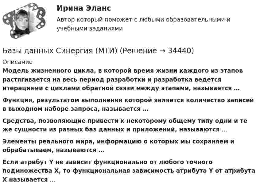      
          Описание
          Модель жизненного цикла, в которой время жизни каждого из этапов растягивается на весь период разработки и разработка ведется итерациями с циклами обратной связи между этапами, называется … Функция, результатом выполнения которой является количество записей в выходном наборе запроса, называется … Средства, позволяющие привести к некоторому общему типу одни и те же сущности из разных баз данных и приложений, называются … Элементы реального мира, информацию о которых мы сохраняем и обрабатываем, называются …  Если атрибут Y не зависит функционально от любого точного подмножества X, то функциональная зависимость атрибута Y от атрибута X называется …   
            
            
            💯 Базы данных. (правильные ответы на тест Синергия / МОИ / МТИ / МосАП, август 2023)Базы данных Синергия (МТИ)Базы данных. Синергия. Тест .Базы данных (темы 1-4) тест с ответами Синергия/МОИ/ МТИ /МОСАПБазы данных (тест с ответами «Синергия»).Базы Данных (тест с ответами Синергия/МОИ/ МТИ /МОСАП)Базы данных. Управление данными  (тест с ответами «Синергия»).Базы данных и управление данными, Практическое задание, ТГУ РОСДИСТАНТБазы данных и управление данными//РОСТДИСТАНТБазы данных Ответы на тест Синергия МОИ МТИ💯 Базы данных. (ответы на тест Синергия / МОИ / МТИ / МосАП, декабрь 2023)💯 Базы данных. (ответы на тест Синергия / МОИ / МТИ / МосАП, ноябрь 2023)💯 Базы данных. (ответы на тест Синергия / МОИ / МТИ / МосАП, сентябрь 2023)Базы данных _Пр1