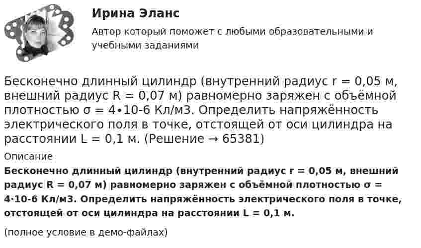     
            Описание
            Бесконечно длинный цилиндр (внутренний радиус r = 0,05 м, внешний радиус R = 0,07 м) равномерно заряжен с объёмной плотностью σ = 4∙10-6 Кл/м3. Определить напряжённость электрического поля в точке, отстоящей от оси цилиндра на расстоянии L = 0,1 м.(полное условие в демо-файлах)   
            
            
            Бесконечно длинный прямолинейный проводник с током I1 = 3 А расположен на расстоянии 20 см от центра витка радиусом 10 см с током I2 = 1 А. Определить индукцию магнитного поля в центре витка для случаев, когда проводник:Бесконечно длинный цилиндр (внутренний радиус r = 0,05 м, внешний радиус R = 0,07 м) равномерно заряжен с объёмной плотностью σ = 4∙10-6 Кл/м3. Определить напряжённость электрического поля в точке, отстоящей от оси цилиндра на расстоянии L = 0,1 м.Бесконечно длинный цилиндр радиусом 0,1 м заряжен с поверхностной плотностью заряда 1·10-10 Кл/м2. Определить поток вектора напряжённости через единицу длины цилиндрической коаксиальной поверхности Бесконечно тонкая прямая нить заряжена однородно с плотностью . Найти напряженность электрического поля Е и потенциал как функции расстояния r от нити. Потенциал на расстоянии r0 положить равным 0.Бесконечно тонкая прямая нить заряжена однородно с плотностью . Найти напряженность электрического поля Е и потенциал как функции расстояния r от нити. Потенциал на расстоянии r0 положить равным 0.Бесконечный прямолинейный провод на некотором участке образует петлю в виде равностороннего треугольника, вершина которого находится на самой прямой, а его основание длиной 10 см параллельно ей. Найти магнитную Бесконечный тонкий прямой проводник равномерно заряжен с линейной плотностью заряда r = 510-10 Кл/м. Считая, что на расстоянии r1 = 1 м от проводника потенциал Бесконечно длинный провод с током I = 50 А изогнут так, как это показано на рисунке. Определить магнитную индукцию В в точке А, лежащей на биссектрисе прямого угла на расстоянии d = 10 см от его вершины.Бесконечно длинный прямой проводник, по которому течет ток I=5,0 A, согнут под прямым углом. Найти индукцию магнитного поля на расстоянии d=10 см от вершины угла в точках, лежащих на биссектрисе прямого угла (точка А) и на продолжении одной из сторонБесконечно длинный прямой провод согнут под прямым углом. По проводнику течет ток I. Найдите индукцию магнитного поля в точке A, удаленной от вершины угла на расстояние d.Бесконечно длинный прямой провод согнут под прямым углом. По проводу течёт ток I = 100 А. Вычислить магнитную индукцию B в точках, лежащих на биссектрисе угла и удалённых от вершины угла на расстояние a = 10 см.Бесконечно длинный прямой провод согнут под прямым углом. По проводу течёт ток силой 100 А. Вычислить магнитную индукцию B в точках, лежащих на биссектрисе угла и удалённых от его вершины на 100 см.Бесконечно длинный прямой провод согнут под прямым углом. По проводу течёт ток силой I = 100 А. Вычислить магнитную индукцию B в точках, лежащих на биссектрисе угла и удалённых от вершины угла на a = 100 см.Бесконечно длинный прямолинейный проводник, по которому течёт ток силой I1 = 3 А, расположен на расстоянии r = 20 см от центра витка радиусом R = 10 с током силой I2 = 1 А. Определить напряжённость и индукцию магнитного поля