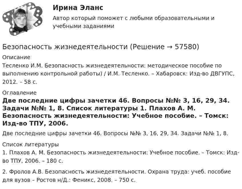      
            Описание
            Тесленко И.М. Безопасность жизнедеятельности: методическое пособие по выполнению контрольной работы) / И.М. Тесленко. – Хабаровск: Изд-во ДВГУПС, 2012. – 58 с. 
            Оглавление
            	Две последние цифры зачетки 46. Вопросы №№ 3, 16, 29, 34. Задачи №№ 1, 8. 
            Список литературы
            1.    Плахов А. М. Безопасность жизнедеятельности: Учебное пособие. – Томск: Изд-во ТПУ, 2006. – 180 с.2.    Фролов А.В. Безопасность жизнедеятельности. Охрана труда: учеб. пособие для вузов – Ростов н/Д.: Феникс, 2008. – 750 с. 
            
            
            Безопасность жизнедеятельностиБезопасность жизнедеятельностиБезопасность жизнедеятельностиБезопасность жизнедеятельностиБезопасность жизнедеятельностиБезопасность жизнедеятельностиБезопасность жизнедеятельностиБезопасность жизнедеятельностиБезопасность жизнедеятельностиБезопасность жизнедеятельностиБезопасность жизнедеятельностиБезопасность жизнедеятельностиБезопасность жизнедеятельностиБезопасность жизнедеятельности