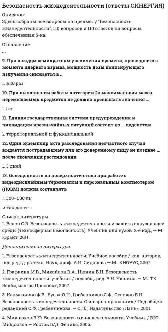      
          Описание
          Вы покупаете ответы на вопросы которые указаны ниже 
          Оглавление
          1.	Глаз человека обладает максимальной чувствительностью к свету ... ЦветаЖелто-зеленогоЗелено-голубогоКрасно-оранжевогоОранжево-желтогоСине-фиолетового2.	Для возникновения горения в общем случае необходимы ...3.	Для обезвреживания отравляющих веществ и химического разоружения токсинов необходимо провести …ДегазациюДезактивациюДезинфекциюДемеркуризациюДератизацию4.	Для удаления с объектов радиоактивных веществ необходимо провести ...5.	Для удаления с одежды, открытых участков кожи и средств индивидуальной защиты капель аварийно-химически опасных веществ используется ...Аптечка индивидуальнаяИндивидуальный противохимический пакетОбщевойсковой защитный комплектПакет перевязочный индивидуальныйСпециальный защитный комплект6.	Для удаления с поверхностей радиоактивных веществ необходимо провести ...Гигиеническую помывкуДегазациюДезактивациюДемеркуризациюДератизацию7.	Допустимая интенсивность облучения оператора при наличии на рабочем месте открытого источника теплового облучения не должна превышать значения …8.	Искусственное освещение должно дополнительно включаться, если значение освещенности, создаваемой естественным освещением, менее …1000 лк1500 лк3000 лк500 лк5000 лк9.		Йодная профилактика в первые десять дней после радиационной аварии с выбросом радиоактивных веществ проводится с целью …Защиты щитовидной железыОбщего укрепления организмаПовышения иммунитетаПредупреждения накопления радиоактивных веществ в костной тканиПрофилактики инфекционных заболеваний10.	Количество отданного телом тепла в окружающую среду в результате испарения зависит от…Абсолютной влажности воздухаДавления воздухаОтносительной влажности воздухаПлотности воздухаТемпературы тела11.	Контроль за выполнением установленного порядка расследования и учета несчастных случаев на производстве осуществляет ...12.		Лучевая болезнь первой степени возникает при величине суммарной поглощенной дозы ионизирующего излучения…100-200 рад200-400 рад400-600 рад50-100 радБолее 600 рад13.	Максимальное время непрерывной работы оператора на видеодисплейном терминале и ПЭВМ …Не ограниченоСоставляет 1 чСоставляет 2 чСоставляет 4 чСоставляет 6 ч14.		Механическая вентиляция при отсутствии естественной должна обеспечить объем поступающего воздуха на одного работника не менее …15.	Микроклимат, в котором температура воздуха превышает оптимальное значение, а относительная влажность воздуха ниже оптимальной, человек ощущает, как...Жаркий и сухойОчень сухойОчень сыройПромозглыйХолодный и сырой16.	Минимальная численность комиссии по расследованию несчастного случая составляет ...3 человека4 человека5 человек6 человек17.	Наведенную активность в материалах создает …, преобразуя нейтральные атомы вещества в их радиоактивные изотопыАльфа-излучениеБета-излучениеГамма-излучениеНейтронное излучениеРентгеновское излучение18.	Надзор за деятельностью санитарно-эпидемиологической службы РФ осуществляет …19.	Наиболее благоприятным диапазоном значений относительной влажности воздуха для человека является …0–30 %30–40 %40–60 %60–70 %70–80 %20.	Наиболее опасное воздействие на организм человека оказывает ... ВибрацияЛокальнаяНаправленнаяОбщаяСосредоточеннаяЦентрализованная21.	Наиболее опасный для организма человека диапазон частот электрического тока составляет...100-400 Гц20-100 Гц20-50 Гц50-100 Гц50-75 Гц22.	На рабочих местах операторов, работающих с видеотерминалами и ПЭВМ, максимальное значение уровня шума не должно превышать …40 дба50 дба55 дба60 дба65 дба23.	Неверно, что в состав комиссии по расследованию несчастного случая включается ...Представитель профсоюзного органаПредставитель работодателяРуководитель, непосредственно отвечающий за безопасность труда на участке, где произошел несчастный случайСпециалист по охране трудаУполномоченный по охране труда24.	Несчастный случай, если он не является групповым, не относится к категории тяжелых и не повлек смертельного исхода, расследуется в срок...2 дня3 дня4 дня5 дней7 дней25.	Несчастный случай считается групповым, если в результате него пострадало...2 человека и болееБолее 3 человекБолее половины рабочей сменыНе менее 5 человекТреть рабочей смены26.	Нормативно-правовое регулирование в сфере условий и охраны труда осуществляет …Государственный пожарный надзорГосударственный санитарно-эпидемиологический надзорГосударственный энергетический надзорМинистерство здравоохранения и социального развития27.	Один экземпляр акта расследования несчастного случая выдается пострадавшему или его доверенному лицу не позднее … после окончания расследования28.	Одновременное ощущение человеком холода и сырости соответствует такой комбинации значений температуры воздуха и его относительной влажности, при которой ...Температура выше оптимальной, влажность ниже оптимальнойТемпература выше оптимальной, влажность также выше оптимальнойТемпература ниже оптимальной, влажность выше оптимальнойТемпература ниже оптимальной, влажность оптимальнаяТемпература ниже оптимальной, влажность также ниже оптимальной29.	Ожоги в большинстве случаев относятся к … травмамЛучевымМеханическимТермическимХимическимЭлектрическим30.	Опасность стробоскопического эффекта заключается в …Возникновении иллюзии неподвижности или измененного направления движения вращающихся узлов и деталейПовышении утомляемостиСнижении работоспособностиУхудшении зренияУхудшении самочувствия31.	Оперативный контроль охраны труда на объекте экономики возложен на ...32.	Организованная естественная вентиляция осуществляется при помощи ...Механических фильтров и калориферовОкон, фрамуг, дефлекторовУвлажнителей и ионизаторов воздухаУстановок кондиционирования воздухаЭлектрических вентиляторов33.	Освещенность на поверхности стола при работе с видеодисплейным терминалом и персональным компьютером (ПЭВМ) должна составлять …100–200 лк200–300 лк300–400 лк300–500 лк400–600 лк34.	Основным законодательным актом, направленным на обеспечение экологической безопасности РФ, является закон …35.	Основным поражающим фактором ядерного взрыва для открыто расположенных людей является …Проникающая радиацияРадиоактивное загрязнение местностиСветовое излучение ядерного взрываЭлектромагнитный импульс36.	Основным поражающим фактором ядерного взрыва при воздействии на объекты является ...Воздушная ударная волнаПроникающая радиацияРадиоактивное загрязнение местностиСветовое излучение ядерного взрываЭлектромагнитный импульс37.	Основным поражающим фактором ядерного взрыва при воздействии на человека является ...Воздушная ударная волнаПроникающая радиацияРадиоактивное загрязнение местностиСветовое излучение ядерного взрываЭлектромагнитный импульс38.	Основным процессом, обеспечивающим теплообмен организма человека с окружающей средой в процессе физической работы, является ...ИзлучениеИспарениеКонвекцияКонденсацияСублимация39.	Отдача телом в окружающую среду тепла в результате конвекции зависит от ...Давления воздухаМассы телаСкорости обдувающего тело потока воздухаТемпературы воздуха вокруг телаТемпературы тела40.	Относительная влажность воздуха в кабинах при выполнении работ должна находиться в диапазоне...20-40 %30-50 %40-60 %50-65 %60-80 %41.	Отношение светового потока, падающего на единичный элемент поверхности, к площади этого элемента – это …Коэффициент отраженияОсвещенностьСила светаЯркость42.	Первоочередной функцией системы управления охраной труда в отношении состояния охраны и условий труда является ...КонтрольНаблюдениеНормализацияОценкаПрогноз43.	По принципу защитного действия средства защиты подразделяются на …Коллективные и индивидуальныеПротиворадиационные и противохимическиеСредства защиты мирного и военного времениУниверсальные н специализированныеФильтрующие и изолирующие44.	Постоянный ток представляет наибольшую опасность ятя организма человека при значении напряжения, большем ...45.	Правильность устройства и безопасность эксплуатации подъемно-транспортных машин контролирует …Государственный пожарный надзорГосударственный санитарно-эпидемиологический надзорГосударственный энергетический надзорФедеральная служба по экологическому, технологическому и атомному надзору46.	Предельно допустимое значение напряженности электрического поля промышленной частоты внутри жилых зданий составляет...0,75 кв/м0,1 кв/м0,5 кв/м0,25 кв/м1,0 кв/м47.	Предметы массой 11,5 кг, переносимые в процессе работы, согласно классификации работ по степени физической тяжести называются ...БольшимиЗначительнымиМелкимиСреднимиУмеренными48.	При боковом освещении нормируется … значение коэффициента естественной освещенностиМаксимальноеМинимальноеПолноеСреднееСреднеквадратичное49.	При внешнем облучении, когда источник ионизирующего излучения находится на удалении от человека, наиболее опасными для организма человека являются источники …Альфа- и бета-излученияБета- и гамма-излученияГамма- и нейтронного излученияНейтронного и альфа-излученияРентгеновского и бета-излучения50.	При внутреннем облучении организма человека наиболее опасными являются источники …Альфа-, бета- и гамма-излученияАльфа-, бета- и нейтронного излученияАльфа-, гамма- и нейтронного излученияБета-, гамма- и рентгеновского излученияРентгеновского, нейтронного и бета-излучения51.	При выполнении работы категории 2а максимальная масса перемещаемых предметов не должна превышать значения …52.	При значении напряженности электростатического поля на рабочем месте не должно в течение 1 часа превышать ...25 кв/м40 кв/м50 кв/м60 кв/м75 кв/м53.	При каждом семикратном увеличении времени, прошедшего с момента ядерного взрыва, мощность дозы ионизирующего излучения снижается в ...В 10 разВ 2 разаВ 25 разВ 5 раз54.	При о6лучении нагретыми частями технологического оборудования 15 % тела оператора интенсивность теплового облучения не должна превышать значения ...100 Вт/м230 Вт/м240 Вт/м250 Вт/м275 Вт/м255.	При однократном внешнем облучении всего тела человек не теряет трудоспособность, если величина дозы ионизирующего излучения не превышает значения …56.		При определении нормативов для параметров микроклимата рабочего места должны учитываться ...Наличие источников явного тепла, давление воздуха, время годаТемпература тела, давление воздуха, время годаТяжесть выполняемой работы, наличие источников явного тепла, время годаТяжесть выполняемой работы, освещенность рабочей зоны, давление воздухаТяжесть выполняемой работы, площадь поверхности источников явного тепла, время суток57.	При пожаре наибольшую опасность представляет...Высокая температура;Образование токсичных продуктов горения;Открытое пламя;Разрушение сооруженийУхудшение видимости вследствие задымления;58.	При получении заблаговременного предупреждения о возможном возникновении стихийного бедствия необходимо ...Включить телевизор, радиоприемник, трансляцию и ждать дальнейших распоряжений и указанийМаксимально быстро покинуть жилище и отойти от него на безопасное расстояниеОтключить в жилище электричество, воду и газОткрыть окна, двери и выйти на балконПлотно закрыть все окна и двери в жилище59.	Присутствие персонала в зонах действия электрического поля промышленной частоты напряженностью до 5 кв/м допускается в течении...1 ч2,5 ч5ч8 чНеограниченного времени60.	Приточно-вытяжная вентиляция относится к вентиляции ...АэрацииЕстественной неорганизованнойЕстественной организованнойИнфильтрацииИскусственной61.	Работа, при выполнении которой затраты энергии составляют 253 ккал/ч, по степени физической тяжести относится к …62.	Работы, производимые сидя и не требующие систематического физического напряжения, по степени физической тяжести относятся к легким и предполагают энергозатраты работника до…100 ккал/ч130 ккал/ч150 ккал/ч80 ккал/ч63.	Работы, связанные с постоянной ходьбой либо производимые стоя или сидя и связанные с перемещением предметов массой до 1 кг, по степени физической тяжести относятся к средним, если затраты энергии работника не превышают значения …135 ккал/ч150 ккал/ч200 ккал/ч250 ккал/ч300 ккал/ч64.	Рабочей зоной называется …65.	Радиационные характеристики внешней границы зоны сильного радиоактивного загрязнения: Мощность дозы излучения 240 рад/ч. Доза излучения до полного распада продуктов взрыва 1200 радМощность дозы излучения 8 рад/ч. Доза излучения до полного распада продуктов взрыва 40 радМощность дозы излучения 80 рад/ч. Доза излучения до полного распада продуктов взрыва 400 радМощность дозы излучения 800 рад/ч. Доза излучения до полного распада продуктов взрыва 4000 радМощность дозы излучения более 800 рад/ч, доза излучения до полного распада продуктов взрыва более 4000 рад66.	Распространяясь от района аварии, облако зараженного аммиаком воздуха ...Перемещается в соответствии со степенью вертикальной устойчивости атмосферыПеремещается по ветру практически на одной высотеПеремещается по ветру, поднимаясь вверхПеремещается по ветру, прижимаясь к землеРасширяется в стороны, практически оставаясь на месте67.	Распространяясь от района аварии облако зараженного хлором воздуха...Перемещается в соответствии со степенью вертикальной устойчивости атмосферыПеремещается по ветру практически на одной высотеПеремещается по ветру, поднимаясь вверхПеремещается по ветру, прижимаясь к землеРасширяется в стороны, практически оставаясь на месте68.	Расследование групповых несчастных случаев, несчастных случаев с возможным инвалидным или смертельным исходом проводится в течение …10 дней15 дней2 дней5 дней69.	Система мониторинга окружающей среды состоит из следующих ступеней...70.	Система стандартов безопасности труда включает в себя...10 подсистем11 подсистем12 подсистем15 подсистем9 подсистем71.	Системе стандартов безопасности труда присвоен шифр...101215172272.	С помощью сирен, а также прерывистых гудков промышленных предприятии и транспортных средств передается сигнал оповещения «...»Внимание всем!Опасность!Радиационная опасность!Тревога!Химическая опасность!73.	Средний поток энергии в какой-либо точке поля, отнесенный к единице поверхности, перпендикулярной направлению распространения волны, – это …ВибрацияЗвуковое давлениеИнтенсивность звукаШум74.	Тепловому удару способствует такая комбинация значений температуры воздуха и его относительной влажности, при которой …75.	Технический контроль и надзор в электроэнергетике осуществляет …Министерство промышленности и энергетики РФФедеральная служба по надзору в сфере природопользованияФедеральная служба по экологическому, технологическому и атомному надзоруФедеральное агентство по промышленностиФедеральное агентство по техническому регулированию и метрологии76.	Фибрилляция сердца относится к … травмамМеханическимТермическимХимическимЭлектрическим77.	Шаговое напряжение снижается до нуля на расстоянии от заземлителя...15-20 мБолее 20 м2,5-5 м5-10 м10-15 м78.	Экран монитора или видео-дисплейного терминала должен находиться от глаз оператора на расстоянии …300–400 мм400–500 мм500–600 мм600–700 мм700–800 мм79.	Аварии на тепловых сетях в холодное время года относятся к …Авариям на коммунальных системах жизнеобеспеченияАвариям на очистных сооружениях гидродинамическим авариямАвариям на электроэнергетических сетяхТранспортным авариям80.	Боевые токсические химические вещества попадают в организм человека:C зараженной пищей и водойВсеми вышеперечисленными способамиПри вдыхании зараженного воздухаПри ранении зараженными осколкамиЧерез незащищенные кожные покровы и слизистые оболочки глаз81.	В качестве параметров микроклимата нормируются такие параметры окружающей среды, как ...82.	В классификации чрезвычайных ситуаций по природе возникновения ошибочные действия людей являются причинами …Антропогенных чрезвычайных ситуацийВнезапных чрезвычайных ситуацийСоциальных чрезвычайных ситуацийСтихийных бедствийТехногенных чрезвычайных ситуаций83.	В микроклимате, в котором значения и температуры воздуха, и его относительной влажности ниже оптимальных, человек ощущает ...Жару и сухостьОчень большую сухостьОчень большую сыростьПереохлаждениеХолод и сырость84.	В ночное время в жилых помещениях значение уровня шума не должно превышать …10 дба25 дба30 дба35 дба40 дба85.	Во время урагана на открытой местности наиболее безопасным естественным местом для укрытия является...Большой каменьВершина холмаЛесной массивОтдельно стоящее большое деревоУглубление рельефа86.	Воздействие на организм человека вредных производственных факторов приводит ...87.	Воздействие на организм человека опасных производственных факторов приводит ...В определенных условиях к профессиональному или профессионально обусловленному заболеваниюВ определенных условиях к травме или резкому ухудшению здоровьяК профессиональному или профессионально обусловленному заболеваниюК резкому ухудшению здоровьяК травме88.	Воздействие на организм человека сенсибилизирующих вредных веществ вызывает...Аллергические реакцииИзменение наследственных признаковИзменения репродуктивной функцииОтравление всего организмаРаздражение дыхательного центра и слизистых оболочек89.	Время нахождения персонала в зонах действия электрического поля промышленной частоты напряженностью от 20 до 25 кв/м …90.	В случае землетрясения в зданиях в качестве укрытия необходимо использовать следующие места...Балконы и лоджииВентиляционные шахты и коробыВстроенные шкафыПод подоконниками, утлы внутренних перегородокУ колонн, проемы и утлы капитальных внутренних стен, дверные проемы91.	В случае, когда возбудитель заболевания не относится к группе особо опасных, в очаге биологического поражения вводится режим...ИзоляцииКарантинНаблюденияОбсервацииПрофилактики92.	В случае облучения нагретыми частями технологического оборудования 70 % тела человека интенсивность теплового облучения не должна превышать значения ...93.	В случае превышения температуры конструкции сверх допустимой на 2,5°С рабочее место должно находиться от нее на расстоянии более ...0,5 м1 м1,5 м2 м5 м94.	В состав комиссии по расследованию несчастного случая не включается...Представитель профсоюзного органаПредставитель работодателяРуководитель, непосредственно отвечающий за безопасность труда на участке, где произошел несчастный случайСпециалист по охране трудаУполномоченный по охране труда95.	В технологически чистых помещениях должна применяться ... ВентиляцияВытяжнаяЕстественная неорганизованнаяЕстественная организованнаяПриточнаяПриточно-вытяжная96.	В течение недели наивысшая работоспособность человека (в среднем) отмечается ...В понедельник, вторник и средуВ понедельник, вторник и четвергВ понедельник, среду и пятницуВ среду, четверг и пятницуВо вторник, среду и четверг97.	В течение суток наивысшая работоспособность человека (в среднем) отмечается в периоды...98.	Второй экземпляр акта о расследовании несчастного случая и материалы расследования хранятся …10 лет25 лет30 лет45 лет50 лет99.	Выполнение правил пожарной профилактики при эксплуатации зданий и помещений контролирует...Государственный пожарный надзорГосударственный санитарно-эпидемиологический надзорГосударственный энергетический надзорФедеральный горный и промышленный надзорФедеральный надзор по ядерной и радиационной безопасности100.		Единая государственная система предупреждения и ликвидации чрезвычайных ситуаций имеет ... Уровни управленияВедомственный, межведомственный, вневедомственный и отраслевой федеральныйГородской, районный, местный, производственный и объектовыйФедеральный, региональный, областной, районный и городскойФедеральный, региональный, территориальный, местный и объектовыйФункциональный, территориальный, промышленный, бытовой и специальный101.		Единая государственная система предупреждения и ликвидации чрезвычайных ситуаций при получении прогноза о возможности возникновения чрезвычайной ситуации функционирует в...102.	Единая государственная система предупреждения и ликвидации чрезвычайных ситуаций состоит из … подсистемГородских и местныхОбластных и районныхОбъектовых и производственныхТерриториальной и функциональнойФедеральной и территориальной103.	Если внутри корпуса аппарата температура составляет 115 ºс, то температура нагретых поверхностей, с которыми должен соприкасаться работник, не должна превышать значения…35 ºс36 ºс45 ºс50 ºс53 ºс104.	Если внутри корпуса аппарата температура составляет 45 ºс, то максимальная температура нагретых поверхностей, с которыми должен соприкасаться работник, не должна превышать значения …105.		Если нагретыми частями технологического оборудования облучается 48 % тела работника, интенсивность теплового облучения не должна превышать значения ...100 Вт/м250 Вт/м265 Вт/м270 Вт/м280 Вт/м2106.	Если работник непрерывно в течение 2,5 часов занимается трудовой деятельностью на одном и том же рабочем месте, то данное рабочее место является …ВременнымДежурнымОперативнымПостояннымСлужебным107.	Если среднесуточная температура за 5 дней составила +12 С. То данный период года является...ЖаркимНейтральнымПрохладнымТеплымУмеренным108.	Если температура поверхности конструкции выходит за допустимые пределы для данной категории работ или превышает более чем на 2 ºс оптимальное значение (когда в помещении поддерживаются оптимальные параметры климата), то рабочее место должно быть удалено от этой конструкции более чем на …1 м1,5 м10 м2 м5 м109.	Естественная вентиляция при объеме помещения 35 м3 должна обеспечить объем поступающего воздуха на одного работника не менее...15 м3/ч20 м3/ч25 м3/ч30 м3/ч35 м3/ч110.	Запрещается даже кратковременное пребывание в зонах с уровнем звукового давления более…100 дба135 дба140 дба85 дба90 дба111.		Значение напряженности электрического поля промышленной частоты, свыше которого в этой зоне не допускается пребывание персонала без средств защиты, составляет...112.	Значение силы переменного тока частотой 50 Гц, при которой может начаться фибрилляция сердца, составляет...20-25 ма100 маБолее 150 ма0,6-1,5 ма10-15 ма113.	Зоны воздействия шума должны быть обозначены знаками опасности, а персонал, работающий в них, – обеспечен средствами индивидуальной защиты, если уровень звукового давления более … 
            
            
            Безопасность жизнедеятельности. Ответы Синергия.Безопасность жизнедеятельности (ответы Синергия). РЕЗУЛЬТАТ 97 БАЛЛОВ, БАЗА 123 ВОПРОСАБезопасность жизнедеятельности (Синергия)Безопасность жизнедеятельности «Синергия»Безопасность жизнедеятельности. СинергияБезопасность жизнедеятельности СИНЕРГИЯБезопасность жизнедеятельности (Синергия) 114 вопросов с ответамиБезопасность жизнедеятельности (2) тест с ответами Синергия💯 Безопасность жизнедеятельности (все ответы на тест Синергия / МТИ / МосАП)💯 Безопасность жизнедеятельности (все ответы на тест Синергия / МТИ / МосАП, март 2022)Безопасность жизнедеятельности > Итоговый тест (ответы на тест СИНЕРГИЯ / МОИ / МОСАП)Безопасность жизнедеятельности (обучение) 2021 90 балловБезопасность жизнедеятельности.ои(dor_ДСИ) тест с ответами МТИ/МОИБезопасность жизнедеятельности. Ответы на 115 вопросов (100 баллов). МФПУ Синергия, МОИ