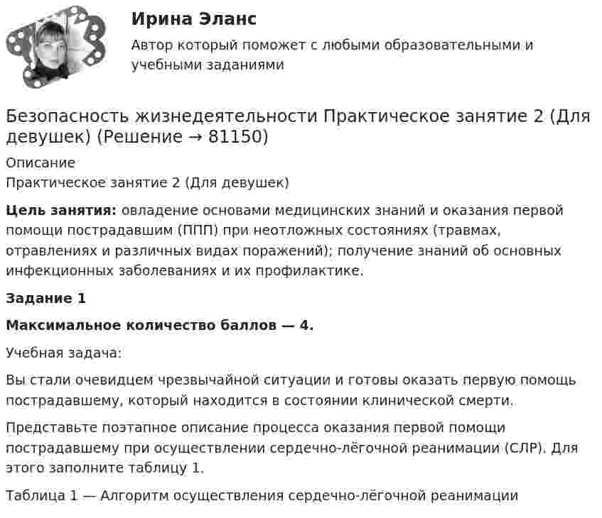      
            Описание
            Практическое занятие 2 (Для девушек)  Цель занятия: овладение основами медицинских знаний и оказания первой помощи пострадавшим (ППП) при неотложных состояниях (травмах, отравлениях и различных видах поражений); получение знаний об основных инфекционных заболеваниях и их профилактике.  Задание 1  Максимальное количество баллов — 4.   Учебная задача:  Вы стали очевидцем чрезвычайной ситуации и готовы оказать первую помощь пострадавшему, который находится в состоянии клинической смерти.  Представьте поэтапное описание процесса оказания первой помощи пострадавшему при осуществлении сердечно-лёгочной реанимации (СЛР). Для этого заполните таблицу 1.   Таблица 1 — Алгоритм осуществления сердечно-лёгочной реанимации   
            
            
            Безопасность жизнедеятельности Практическое занятие 2 (Для девушек)Безопасность жизнедеятельности Практическое занятие 2 (Для девушек)Безопасность жизнедеятельности Практическое занятие 2 (Для девушек)Безопасность жизнедеятельности. Практическое занятие 2 (Для девушек)Безопасность жизнедеятельности//РГУ им. А.Н.КосыгинаБезопасность жизнедеятельности (Росдистант)Безопасность жизнедеятельности РосдистантБезопасность жизнедеятельности  практическое Безопасность жизнедеятельности,практическое задание 1-8 ТГУ РОСДИСТАНТБезопасность жизнедеятельности практическое занятие 1Безопасность жизнедеятельности Практическое занятие 1. Задания 3-8, 10Безопасность жизнедеятельности Практическое занятие 1. Задания 3-8, 10 Безопасность жизнедеятельности-Практическое занятие 1. Задания 3-8, 10Безопасность жизнедеятельности  Практическое занятие 1. Задания 3-8, 10   НСПК