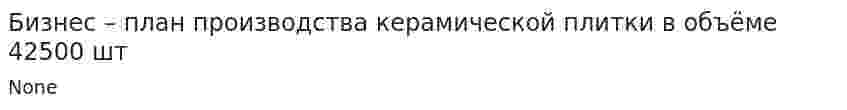 Бизнес – план производства керамической плитки в объёме 42500 шт