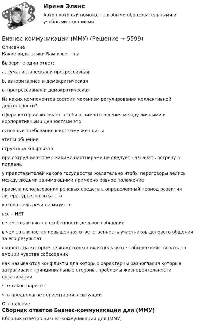      
          Описание
            Какие виды этики Вам известныВыберите один ответ:a. гуманистическая и прогрессивнаяb. авторитарная и демократическаяc. прогрессивная и демократическая   Из каких компонентов состоит механизм регулирования коллективной деятельности?  сфера которая включает в себя взаимоотношения между личными и корпоративными ценностями это   основные требования к костюму женщины   этапы общения   структура конфликта   при сотрудничестве с какими партнерами не следует назначать встречу в полдень   у представителей какого государства желательно чтобы переговоры велись между людьми занимающими примерно равное положение   правила использования речевых средств в определенный период развития литературного языка это    какова цель речи на митингевсе – НЕТ    в чем заключаются особенности делового общения   в чем заключается повышенная ответственность участников делового общения за его результат   вопросы на которые не ждут ответа их используют чтобы воздействовать на эмоции чувства собеседник   как называются конфликты для которых характерны разногласия которые затрагивают принципиальные стороны, проблемы жизнедеятельности организации.   что такое паритет   что предполагает ориентация в ситуации   
          Оглавление
          Сборник ответов Бизнес-коммуникации для  (ММУ) 
            
            
            Бизнес-коммуникации вариант 2 Бизнес-коммуникации (ММУ)Бизнес-коммуникации (ММУ)Бизнес коммуникации ММУ 2023г.Бизнес-коммуникации (Практическая работа) ММУБизнес-коммуникации. Практическое задание. ММУ. 2023г.бизнес-коммуникация в образовательной среде - Достаточно грубо сейчас ведут себя преподаватели в ВУЗах и достаточно агрессивно они себя позиционируют кидаются на всехБизнес и политика (Магистратура, Синергия)💯 Бизнес и политика. (ответы на тест Синергия / МОИ / МТИ / МосАП, декабрь 2023)💯 Бизнес и политика. (ответы на тест Синергия / МОИ / МТИ / МосАП, октябрь 2023)Бизнес и политика ( СИНЕРГИЯ )Бизнес и политика//Синергия//МТИ//МОИБизнес и политика. Синергия/МТИ. На отлично!Бизнес и политика (Темы 1-5) тест с ответами Магистратура Синергия