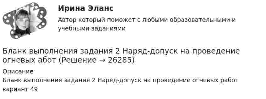      
          Описание
          Бланк выполнения задания 2 Наряд-допуск на проведение огневых работ вариант 49  
            
            
            Бланк выполнения задания 1 Определение нормативных документовБланк выполнения задания 2 Наряд-допуск на проведение огневых аботБланк выполнения задания 3 Расчет категории пажароопасностиБланк выполнения задания 4 Эксплуатационный паспорт на огнетушительБланк выполнения задания 5 Выбор СОУЭ для определенного помещенияБланк выполнения задания 5 Таблица 5  Сравнительная характеристика элементов налога при разных системах налогообложенияБланк выполнения задания 6  определения типа и количества огнетушителей, пожарных щитов, АУПТ и АУПС  Бицепс и трицепс плеча по своим функциям относятся к мышцамБлага, которые в высокой степени обладают свойствами несоперничества в  потреблении и неисключаемости, называют … общественными благамиБлагодарность в приказе по организации с вручением его копии сотруднику на общем собрании коллектива - это инструмент... мотивации персоналаБлагодаря чему возможно рациональное сочетание бетона и арматуры, работающих совместно? ТулГУБлагодаря чему возможно рациональное сочетание бетона и арматуры, работающих совместно? ТулГУБлагоприятной тенденцией является …Благотворительность, медиаобраз, оценка мнений стейкхолдеров – это мероприятия в сфере связей с … 