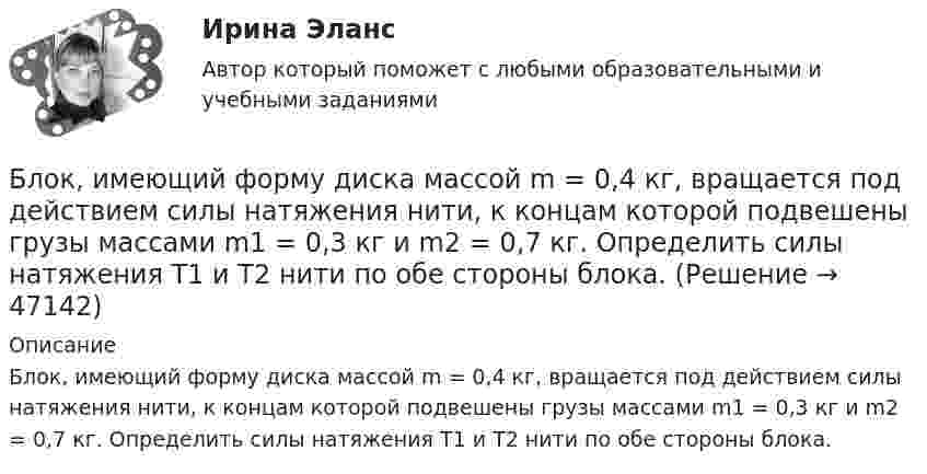      
            Описание
            Блок, имеющий форму диска массой m = 0,4 кг, вращается под действием силы натяжения нити, к концам которой подвешены грузы массами m1 = 0,3 кг и m2 = 0,7 кг. Определить силы натяжения Т1 и T2 нити по обе стороны блока.  
            
            
            Блок, имеющий форму диска массой m = 0,4 кг, вращается под действием силы натяжения нити, к концам которой подвешены грузы массами m1 = 0,3 и m2 = 0,7 кг. Определите силы натяжения T1 и T2 нити по обе стороны блока.Блок, имеющий форму диска массой m = 0,4 кг, вращается под действием силы натяжения нити, к концам которой подвешены грузы массами m1 = 0,3 кг и m2 = 0,7 кг. Определить силы натяжения Т1 и T2 нити по обе стороны блока.Блокировочные устройства по принципу действия бывают:Блок массой m = 1 кг укреплён в вершине наклонной плоскости, образующей с горизонтом угол a0 = 30°. Тела массой m1 = 2 кг и m2 = 1 кг соединены нитью, перекинутой через блок. Определить ускорение, с которым движутся тела, и силы Блок массой m = 1 кг укреплён на конце стола. Гири 1 и 2 одинаковой массы m1 = m2 = 1 кг соединены нитью, перекинутой через блок. Коэффициент трения гири 2 о стол k = 0,1. Найти ускорение a, с которым движутся гири, и силы натяжения Блок массой m = 2 кг укреплён в вершине двух гладких наклонных плоскостей, составляющих с горизонтом углы a = 30° и b = 45°. Тела массы m1 = 3 кг и m2 = 1 кг соединены нитью, перекинутой через блок. Определить ускорение a, Блок, массу m = 2,0 кг которого можно считать равномерно распределённой по ободу, вращается с начальной частотой n0 = 12 об/с. Диаметр блока равен D = 30 см. Определите, какой момент сил надо приложить к блоку, чтобы он, двигаясь Блогинг. Синергия. Ответы на ИТОГОВЫЙ ТЕСТ. На отлично!Блогинг (тест с ответами Синергия/МОИ/ МТИ)Блок 1 (Теоретический) 2. Привести корреспонденции счетов по учету поступления товаров, если в учете формируется покупная стоимость, а транспортные и другие расходы, связанные с приобретением, включаются в состав расходов на продажу; 4. Привести корреспонденции счетов по учету поступления товаров и установлению торговой наценки на предприятияхБлок в виде сплошного диска массой m=0,5кг укреплен на конце стола (рис.1). Грузы m1=2 кг и m2 =3 кг соединены нитью, перекинутой через блок. Радиус блока R=0,2 м.  Коэффициент трения груза m2 о стол 0,2. Найти угловое Блок в виде сплошного диска массой m и радиусом R укреплён на конце стола. Грузы A и B массами m1 и m2 соответственно соединены нитью, перекинутой через блок. Коэффициент трения груза B о стол равен m. Трением в блоке пренебречь. Блок весом 2 Н подвешен к динамометру. Через блок перекинута нить с грузами 2 и 4 кг. Какую силу покажет динамометр во время движения грузов?Блок, имеющий форму диска массой 400 г, вращается под действием силы натяжения нити, к концам которой подвешены грузы массами 0,3 кг и 0,7 кг. Определить силы натяжения нити по обе стороны блока.