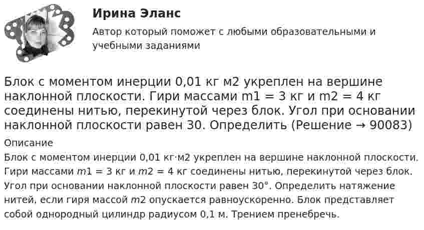      
            Описание
            Блок с моментом инерции 0,01 кг·м2 укреплен на вершине наклонной плоскости. Гири массами m1 = 3 кг и m2 = 4 кг соединены нитью, перекинутой через блок. Угол при основании наклонной плоскости равен 30°. Определить натяжение нитей, если гиря массой m2 опускается равноускоренно. Блок представляет собой однородный цилиндр радиусом 0,1 м. Трением пренебречь.   
            
            
            Блок обеспечения системы HR-менеджмента должен включать ... направленийБлок с моментом инерции 0,01 кг м2 укреплен на вершине наклонной плоскости. Гири массами m1 = 3 кг и m2 = 4 кг соединены нитью, перекинутой через блок. Угол при основании наклонной плоскости равен 30. Определить Блок тестов Синергия Тема 1-6Блок укреплён на вершине двух наклонных плоскостей, составляющих с горизонтом углы a = 30° и b = 45°. Гири равной массы (m1 = m2 = 2 кг) соединены нитью, перекинутой через блок. Считая нить и блок невесомымиБоёк свайного молота массой m1 = 0,6 т падает с некоторой высоты на сваю массой m2 = 150 кг. Найти КПД бойка, считая удар неупругим. Изменением потенциальной энергии при углублении сваи пренебречь.Боёк свайного молота массой m1 = 500 кг падает с некоторой высоты на сваю массой m2 = 120 кг. Определить КПД h удара бойка, считая удар неупругим. Изменением потенциальной энергии сваи при углублении её пренебречь. Полезной считать энергию, Более 150 ответов на тест менеджмент МБАБлок, имеющий форму диска массой m = 0,4 кг, вращается под действием силы натяжения нити, к концам которой подвешены грузы массами m1 = 0,3 и m2 = 0,7 кг. Определите силы натяжения T1 и T2 нити по обе стороны блока.Блок, имеющий форму диска массой m = 0,4 кг, вращается под действием силы натяжения нити, к концам которой подвешены грузы массами m1 = 0,3 кг и m2 = 0,7 кг. Определить силы натяжения Т1 и T2 нити по обе стороны блока.Блокировочные устройства по принципу действия бывают:Блок массой m = 1 кг укреплён в вершине наклонной плоскости, образующей с горизонтом угол a0 = 30°. Тела массой m1 = 2 кг и m2 = 1 кг соединены нитью, перекинутой через блок. Определить ускорение, с которым движутся тела, и силы Блок массой m = 1 кг укреплён на конце стола. Гири 1 и 2 одинаковой массы m1 = m2 = 1 кг соединены нитью, перекинутой через блок. Коэффициент трения гири 2 о стол k = 0,1. Найти ускорение a, с которым движутся гири, и силы натяжения Блок массой m = 2 кг укреплён в вершине двух гладких наклонных плоскостей, составляющих с горизонтом углы a = 30° и b = 45°. Тела массы m1 = 3 кг и m2 = 1 кг соединены нитью, перекинутой через блок. Определить ускорение a, Блок, массу m = 2,0 кг которого можно считать равномерно распределённой по ободу, вращается с начальной частотой n0 = 12 об/с. Диаметр блока равен D = 30 см. Определите, какой момент сил надо приложить к блоку, чтобы он, двигаясь 
