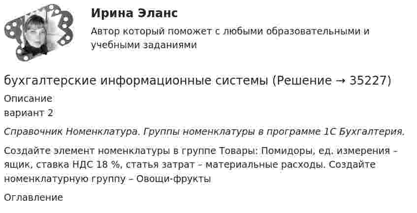      
          Описание
          вариант 2 Справочник Номенклатура. Группы номенклатуры в программе 1С Бухгалтерия. Создайте элемент номенклатуры в группе Товары: Помидоры, ед. измерения – ящик, ставка НДС 18 %, статья затрат – материальные расходы. Создайте номенклатурную группу – Овощи-фрукты 
          Оглавление
           
            
            
            Бухгалтерская финансовый отчетность виттебухгалтерские информационные системыБухгалтерские информационные системыБухгалтерские информационные системыБухгалтерские информационные системы вариант 9 рр  виттеБухгалтерские информационные системы вариант №  10Бухгалтерские информационные системы витте вариант 3💯 Бухгалтерская (финансовая) отчетность (ответы на тест Синергия / МОИ / МТИ / МосАП, ноябрь 2023)⭐ Бухгалтерская (финансовая) отчетность (ответы на тест Синергия / МТИ / МосАП, июль 2022)⭐ Бухгалтерская (финансовая) отчетность (ответы на тест Синергия / МТИ / МосАП, сентябрь 2022)⭐ Бухгалтерская (финансовая) отчетность (ответы на тест Синергия / МТИ / МосАП, февраль 2023)💯 Бухгалтерская (финансовая) отчетность (правильные ответы на тест Синергия / МОИ / МТИ / МосАП, август 2023)Бухгалтерская финансовая отчетность. Практические задания. ММУ.Бухгалтерская (финансовая) отчетность. Синергия. Ответы на ИТОГОВЫЙ ТЕСТ. На отлично!