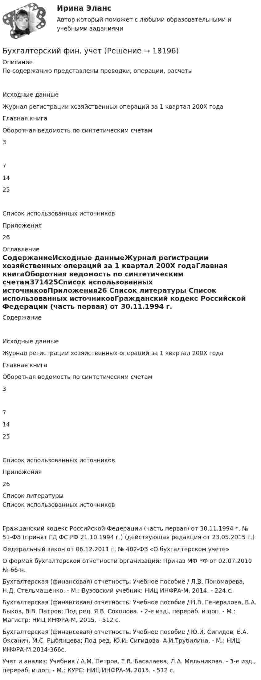     
          Описание
          По содержанию представлены проводки, операции, расчеты Исходные данныеЖурнал регистрации хозяйственных операций за 1 квартал 200Х годаГлавная книгаОборотная ведомость по синтетическим счетам371425Список использованных источниковПриложения26 
          Оглавление
          СодержаниеИсходные данныеЖурнал регистрации хозяйственных операций за 1 квартал 200Х годаГлавная книгаОборотная ведомость по синтетическим счетам371425Список использованных источниковПриложения26 
          Список литературы
          Список использованных источниковГражданский кодекс Российской Федерации (часть первая) от 30.11.1994 г. № 51-ФЗ (принят ГД ФС РФ 21.10.1994 г.) (действующая редакция от 23.05.2015 г.) Федеральный закон от 06.12.2011 г. № 402-ФЗ «О бухгалтерском учете»О формах бухгалтерской отчетности организаций: Приказ МФ РФ от 02.07.2010 № 66-н. Бухгалтерская (финансовая) отчетность: Учебное пособие / Л.В. Пономарева, Н.Д. Стельмашенко. - М.: Вузовский учебник: НИЦ ИНФРА-М, 2014. - 224 с.Бухгалтерская (финансовая) отчетность: Учебное пособие / Н.В. Генералова, В.А. Быков, В.В. Патров; Под ред. Я.В. Соколова. - 2-e изд., перераб. и доп. - М.: Магистр: НИЦ ИНФРА-М, 2015. - 512 с.Бухгалтерская (финансовая) отчетность: Учебное пособие / Ю.И.  Сигидов, Е.А. Оксанич, М.С. Рыбянцева; Под ред. Ю.И. Сигидова, А.И.Трубилина. - М.: НИЦ ИНФРА-М,2014-366с.Учет и анализ: Учебник / А.М. Петров, Е.В. Басалаева, Л.А. Мельникова. - 3-e изд., перераб. и доп. - М.: КУРС: НИЦ ИНФРА-М, 2015. - 512 с.
            
            
            Бухгалтерский финансовый учет часть 3 Ответы на тест Витте МУИВБухгалтерский фин. учетБухгалтерского дело ВСЕ ЗАДАНИЯ Бухгалтерского дело ВСЕ ЗАДАНИЯ СИБУПКБухгалтерское делоБухгалтерское делоБухгалтерское делоБухгалтерский финансовый учет ММУ 2023г.«Бухгалтерский финансовый учет» на тему «Учет готовой продукции и её продажа» + ЗадачаБухгалтерский финансовый учет. РОСДИСТАНТ. Бухгалтерский финансовый учет Росдистант ТГУБухгалтерский (финансовый) учет. Синергия. Ответы на ИТОГОВЫЙ ТЕСТ. На отлично!Бухгалтерский (финансовый) учет Тема 2. Учет денежных средств и их эквивалентов 77,78%Бухгалтерский финансовый учет часть 1 Ответы на тест Витте МУИВ
