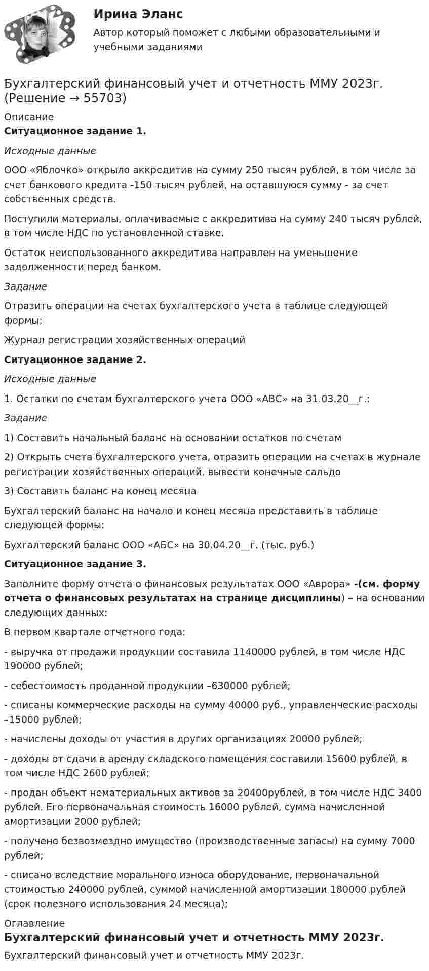     
            Описание
            Ситуационное задание 1.Исходные данные	ООО «Яблочко» открыло аккредитив на сумму 250 тысяч рублей, в том числе за счет банкового кредита -150 тысяч рублей, на оставшуюся сумму - за счет собственных средств.	Поступили материалы, оплачиваемые с аккредитива на сумму 240 тысяч рублей, в том числе НДС по установленной ставке. 	Остаток неиспользованного аккредитива направлен на уменьшение задолженности перед банком.ЗаданиеОтразить операции на счетах бухгалтерского учета в таблице следующей формы:Журнал регистрации хозяйственных операцийСитуационное задание 2. Исходные данные1.     Остатки по счетам бухгалтерского учета ООО «АВС» на 31.03.20__г.:Задание1) Составить начальный баланс на основании остатков по счетам2) Открыть счета бухгалтерского учета, отразить операции на счетах в журнале регистрации хозяйственных операций, вывести конечные сальдо3) Составить баланс на конец месяца	Бухгалтерский баланс на начало и конец месяца представить в таблице следующей формы:Бухгалтерский баланс ООО «АБС» на 30.04.20__г. (тыс. руб.)Ситуационное задание 3.Заполните форму отчета о финансовых результатах ООО «Аврора» -(см. форму отчета о финансовых результатах на странице дисциплины) – на основании следующих данных:	В первом квартале отчетного года:	- выручка от продажи продукции составила  1140000 рублей, в том числе НДС 190000 рублей; 	- себестоимость проданной продукции –630000 рублей;	- списаны коммерческие расходы на сумму 40000 руб., управленческие расходы –15000 рублей;	- начислены доходы от участия в других организациях 20000 рублей;	- доходы от сдачи в аренду складского помещения составили 15600 рублей, в том числе НДС 2600 рублей;	- продан объект нематериальных активов за 20400рублей, в том числе НДС 3400 рублей. Его первоначальная стоимость 16000 рублей, сумма начисленной амортизации 2000 рублей;	- получено безвозмездно имущество (производственные запасы) на сумму 7000 рублей;	- списано вследствие морального износа оборудование, первоначальной стоимостью 240000 рублей, суммой начисленной амортизации 180000 рублей (срок полезного использования 24 месяца); 
            Оглавление
            Бухгалтерский финансовый учет и отчетность ММУ 2023г.  
            
            
            Бухгалтерский финансовый учет и отчетность/ Итоговый тест / Результат на Хорошо 85%Бухгалтерский финансовый учет и отчетность ММУ 2023г.Бухгалтерский финансовый учет и отчетность. Тема 1.4.Учет финансовых результатов и капитала . Задание по разделу 1. Вариант 9. СибУПКБухгалтерский финансовый учет и отчетность. Тема 2.4. Приложения к бухгалтерскому балансу и отчету о финансовых результатах. Задание по разделу 2. Задача 5. СибУПКБухгалтерский финансовый учет ММУ 2023г.«Бухгалтерский финансовый учет» на тему «Учет готовой продукции и её продажа» + ЗадачаБухгалтерский финансовый учет. РОСДИСТАНТ. Бухгалтерский финансовый учет и отчетностьБухгалтерский финансовый учёт и отчетностьБухгалтерский финансовый учёт и отчётностьБухгалтерский финансовый учет и отчетность  все задания Бухгалтерский финансовый учет и отчетность   ВСЕ ЗАДАНИЯ Бухгалтерский финансовый учет и отчетность/Задача 1/ 100%Бухгалтерский финансовый учет и отчетность/Задача 2/ 100%/Задача 4 (вариант 16)