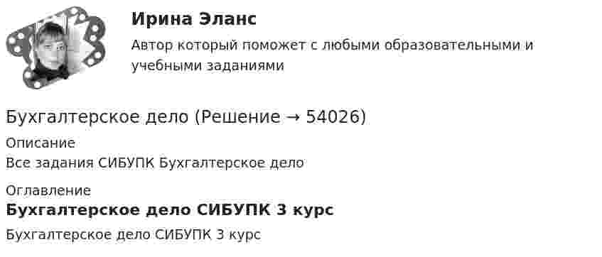     
            Описание
            Все задания СИБУПК Бухгалтерское дело 
            Оглавление
            Бухгалтерское дело СИБУПК 3 курс 
            
            
            Бухгалтерское делоБухгалтерское делоБухгалтерское делоБухгалтерское делоБухгалтерское дело  ВСЕ ЗАДАНИЯ Бухгалтерское дело ВСЕ ЗАДАНИЯ 100%   3 курсБухгалтерское дело (задачи, ОмГАУ)Бухгалтерский финансовый учет часть 2 Ответы на тест Витте МУИВБухгалтерский финансовый учет часть 3 Ответы на тест Витте МУИВБухгалтерский фин. учетБухгалтерского дело ВСЕ ЗАДАНИЯ Бухгалтерского дело ВСЕ ЗАДАНИЯ СИБУПКБухгалтерское делоБухгалтерское дело
