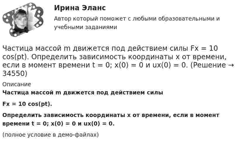     
          Описание
          Частица массой m движется под действием силыFx = 10 cos(pt).Определить зависимость координаты x от времени, если в момент времени t = 0; x(0) = 0 и ux(0) = 0.(полное условие в демо-файлах)  
            
            
            Частица массой m = 50 г совершает колебания, уравнение которых имеет вид  x = A coswt,  где A = 10 см и w = 5 c-1. Найти силу Fx, действующую на частицу в положении её наибольшего смещения.Частица массой m движется под действием силы  Fx = 10 cos(pt).  Определить зависимость координаты x от времени, если в момент времени t = 0; x(0) = 0 и ux(0) = 0.Частица массой m движется со скоростью u. Определить работу сил сопротивления движению за промежуток времени, в течение которого скорость частицы уменьшилась в три раза.  m = 2,2·10-3 кг, u = 1,2·102 м/с.Частица массой m совершает колебания по закону  x = A sinwt.             Определить максимальное значение возвращающей силы и кинетической энергии.  m = 60·10-3 кг, A = 9,0·10-2 м, w = 2,5 с-1.Частица массой m со скоростью v_0 влетает в область действия тормозящей силы F под углом a_1 к направлению этой силы. Под каким углом a_2 она вылетит из этой области? Ширина области действия силы F равна l. При каком условии частица не сможет пересечЧастица массой находится в одномерной прямоугольной потенциальной яме с бесконечно высокими стенками на третьем энергетическом уровне. Ширина ямы L. Какова вероятность обнаружить частицу в средней трети ящика?Частица массы m находится в одномерной прямоугольной потенциальной яме с бесконечно высокими стенками. Найти энергию E частицы в стационарном состоянии, описываемом волновой функцией ~sinkx , где k–заданная постоянная, x- расстояние от одного края Частица, имеющая заряд ядра 20 и электронную формулу 1s22s22p63s23p6, – это …Частица, имеющая заряд ядра 9 и электронную формулу 1s22s22p6, – это …Частица массой 6,68*10–27 кг локализована в области размером 1,09 нм Оценить кинетическую энергию частицы, при которой ей относительная неопределенность равна 3%.Частица массой m = 0,01 кг гармонически колеблется вдоль оси x с периодом T = 2 с. Энергия частицы E = 0,1 мДж. Определить амплитуду A колебаний частицы.Частица массой m1= 10-24 г имеет кинетическую энергию T1=9 нДж. В результате упругого столкновения с покоящейся частицей массой m2=4 10-24г она сообщает ей кинетическую энергию T2=5 нДж. Определить угол  Частица массой m1 = 10-25 кг обладает импульсом p1 = 5·10-20 кг·м/с. Определить, какой максимальный импульс p`2 может передать эта частица, сталкиваясь упруго с частицей массой m2 = 4·10-25 кг, которая до соударения покоилась.Частица массой m1 = 1 г, двигавшаяся со скоростью u1 = Ai + Bj (A = 3 м/с; B = – 2 м/с), испытала абсолютно неупругое столкновение с другой частицей, масса которой m2 = 2 г, а скорость u2 = Ci + Dj (C = 4 м/с; D = – 6 м/с).