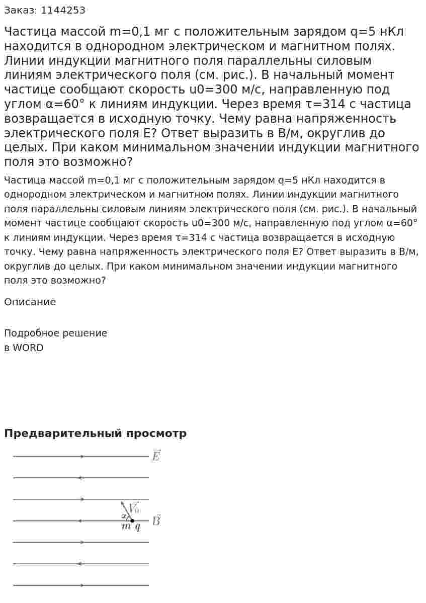 Частица массой  m=0,1 мг с положительным зарядом  q=5 нКл находится в однородном электрическом и магнитном полях. Линии индукции магнитного поля параллельны силовым линиям электрического поля (см. рис.). В начальный момент частице сообщают скорость u0=300 м/с, направленную под углом α=60° к линиям индукции. Через время τ=314 с частица возвращается в исходную точку. Чему равна напряженность электрического поля E?  Ответ выразить в  В/м, округлив до целых. При каком минимальном значении индукции магнитного поля это возможно? 