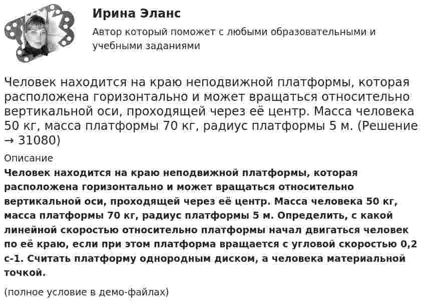    
          Описание
          Человек находится на краю неподвижной платформы, которая расположена горизонтально и может вращаться относительно вертикальной оси, проходящей через её центр. Масса человека 50 кг, масса платформы 70 кг, радиус платформы 5 м. Определить, с какой линейной скоростью относительно платформы начал двигаться человек по её краю, если при этом платформа вращается с угловой скоростью 0,2 c-1. Считать платформу однородным диском, а человека материальной точкой.(полное условие в демо-файлах)  
            
            
            Человек, наделенный определенным статусом, должностью, властными  полномочиями, в чью задачу входит организация работы коллектива, достижение  производственных целей, контроль и ответственность, – это … лидер Тип ответа: Текстовый ответ Человек находится на краю неподвижной платформы, которая расположена горизонтально и может вращаться относительно вертикальной оси, проходящей через её центр. Масса человека 50 кг, масса платформы 70 кг, радиус платформы 5 м.Человек, находящий жертв, которым он позволяет принимать решения и работать за него - это ... манипуляторЧеловек, не имеющий властных инструментов, но пользующийся  авторитетом, доверием, уважением членов коллектива благодаря обаянию, уму, харизме, сильный человек, который оказывает влияние на поведение людей, направляет их действия, – это … лидер  Человеко-машинное взаимодействиеЧеловеко-машинное взаимодействие (Росдистант)Человеко-машинное взаимодействие (Росдистант)Человек массой 80 кг бежит со скоростью 9 км/ч. Навстречу ему движется тележка массой 120 кг со скоростью 5 м/с. С какой скоростью будет двигаться тележка с человеком после того, как человек запрыгнет в неё?  1) 0,6 м/с Человек массой m0=60 кг находится на неподвижной платформе массой m=100кг. С какой частотой n будет вращаться платформа, если человек будет двигаться по окружности радиусом r=5 м вокруг оси вращения? Скорость Человек массой m1 = 70 кг, бегущий со скоростью v1 = 9 км/ч, догоняет тележку массой m2 = 190 кг, движущуюся со скоростью v2 = 3,6 км/ч, и вскакивает на неё. С какой скоростью станет двигаться тележка с человеком?Человек массой m1 = 70 кг, бегущий со скоростью V1 = 9 км/ч, догоняет тележку массой m2 = 190 кг, движущуюся со скоростью V2 = 3,6 км/ч, и вскакивает на неё. С какой скоростью станет двигаться тележка с человеком? С какой скоростью будет Человек массой m1=70 кг, бегущий со скоростью v1=9 км/ч, догоняет тележку массой m2=190кг, движущуюся со скоростью v2=3,6 км/ч, и вскакивает на нее. С какой скоростью станет двигаться тележка с человеком? С какой скоростью будет двигаться тележка сЧеловек массой m = 70 кг, бегущий со скоростью V1 = 9 км/ч, догоняет тележку массой M = 190 кг, движущуюся со скоростью V2 = 3,6 км/ч, и вскакивает на неё. С какой скоростью станет двигаться тележка с человеком? С какой скоростью будет Человек массой m = 70 кг находится на корме лодки, находящейся в озере. Длина лодки l = 5 м, масса лодки M = 280 кг. Человек переходит на нос лодки. На какое расстояние переместится человек относительно дна? Сопротивлением воды пренебречь.