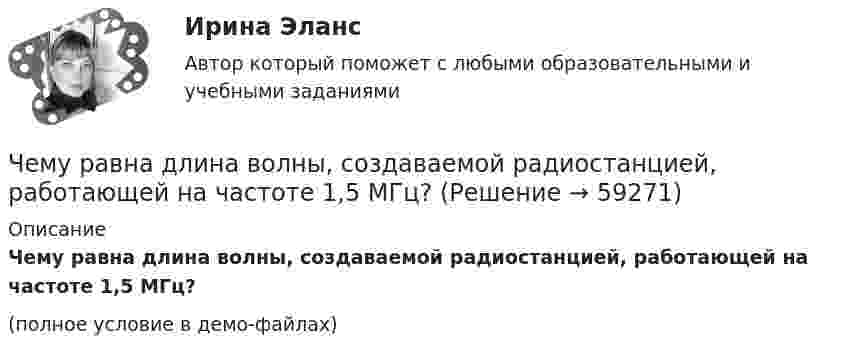     
            Описание
            Чему равна длина волны, создаваемой радиостанцией, работающей на частоте 1,5 МГц?(полное условие в демо-файлах)   
            
            
            	Чему равна внутренняя энергия теплового движения углекислого газа, имеющего массу m = 10 г при температуре Т = 450 К? Какая часть этой энергии приходится на долю поступательного движения, а какая – на долю вращательного?Чему равна длина волны, создаваемой радиостанцией, работающей на частоте 1,5 МГц?Чему равна емкость земного шара? Выберите один ответ: a.50 пкФ b.712 мкФ c.-1×10-10Ф d.40000 мкФ e.125000000 ФЧему равна индукция магнитного поля в центре квадратной рамки, по которой циркулирует ток 20 А? Длина стороны рамки a = 15 см.Чему равна инфляция в экономике согласно уравнению количественной теории денег, если денежная масса выросла в 2 раза, скорость обращения денег выросла в 1.5 раза и реальный ВВП вырос в 2.5 разаЧему равна линейная скорость на ободе турбины диаметром d = 9 м, если частота вращения v = 1,2 с-1?Чему равна линейная скорость точек на ободе турбины диаметром d = 9 м, если частота вращения n = 1,2 с-1? На каком расстоянии от оси линейная скорость равна u = 15 м/с?Чему равен уточняющий коэффициент Г-образной схемы замещения асинхронного электродвигателя мощностью 3 кВ и более? Выберите один ответ: a.1,5¸1,6; b.1,15¸1,16; c.0,95¸0,96; d.1,05¸1,06. e.0,75¸0,96;Чему равна бета активов компании, если бета собственного капитала составляет Чему равна величина m в формуле для определения электрических потерь статора электродвигателя? Выберите один ответ: a. 0,5; b. 3; c.  ; d. 1. e.  ;Чему равна величина постоянной Фарадея? Выберите один ответ: a.96485 Кл/моль b.2×10Кл/моль c.0,5×10Кл/моль d.9,8×10Кл/моль e.3,14 Кл/мольЧему равна величина предельного тока короткого замыкания для двигателей мощностью меньше 1 кВт? Выберите один ответ: a. (2¸4)´I1ном. b. (5¸7)´I1ном. c. (3¸5)´I1ном. d. (1¸3)´I1ном. e. (4¸5)´I1ном.Чему равна величина ЭДС цинкового концентрационного элемента, составленного из двух цинковых электродов, опущенных в растворы с концентрациями ионов Zn2+, равными 10-2 и 10-6 моль/л? Приведите схему такого элемента и реакции, протекающие на Чему равна вероятность того, что среди 100 случайных прохожих окажутся ровно 40 женщин (предполагается, что число мужчин и женщин в городе одинаково).