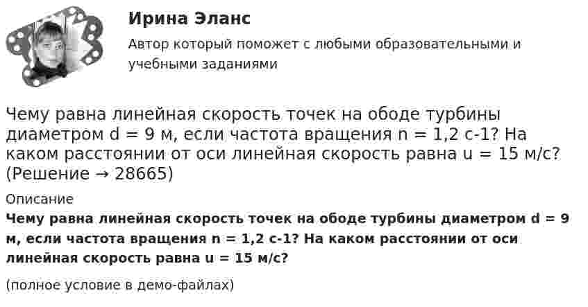     
          Описание
          Чему равна линейная скорость точек на ободе турбины диаметром d = 9 м, если частота вращения n = 1,2 с-1? На каком расстоянии от оси линейная скорость равна u = 15 м/с?(полное условие в демо-файлах)  
            
            
            Чему равна линейная скорость на ободе турбины диаметром d = 9 м, если частота вращения v = 1,2 с-1?Чему равна линейная скорость точек на ободе турбины диаметром d = 9 м, если частота вращения n = 1,2 с-1? На каком расстоянии от оси линейная скорость равна u = 15 м/с?Чему равна масса m кислорода, если кинетическая энергия поступательного движения его молекул равна Eк, а средняя квадратичная скорость uкв?  Eк = 2,5·103 Дж, uкв = 920 м/с.Чему равна молярная концентрация эквивалента 30%-ного раствора NaOH плотностью 1,328 г/см3? К 1 л этого раствора прибавили 5 л воды. Вычислите массовую (процентную) долю полученного раствора.Чему равна наименьшая высота, с которой должна скатываться тележка с человеком по жёлобу, переходящему в петлю радиусом 10 м, чтобы она сделала полную петлю и не выпала из жёлоба?Чему равна объёмная плотность энергии магнитного поля в вакууме с индукцией B = 2,51 Тл?Чему равна объёмная плотность энергии магнитного поля в соленоиде без сердечника, имеющем плотную однослойную намотку проводом диаметром 0,2 мм, если по нему течёт ток величины 0,1 А?Чему равна величина ЭДС цинкового концентрационного элемента, составленного из двух цинковых электродов, опущенных в растворы с концентрациями ионов Zn2+, равными 10-2 и 10-6 моль/л? Приведите схему такого элемента и реакции, протекающие на Чему равна вероятность того, что среди 100 случайных прохожих окажутся ровно 40 женщин (предполагается, что число мужчин и женщин в городе одинаково).Чему равна внутренняя энергия всех молекул идеального одноатомного газа, имеющего объём 10 м3, при давлении 5·105 Па?	Чему равна внутренняя энергия теплового движения углекислого газа, имеющего массу m = 10 г при температуре Т = 450 К? Какая часть этой энергии приходится на долю поступательного движения, а какая – на долю вращательного?Чему равна длина волны, создаваемой радиостанцией, работающей на частоте 1,5 МГц?Чему равна емкость земного шара? Выберите один ответ: a.50 пкФ b.712 мкФ c.-1×10-10Ф d.40000 мкФ e.125000000 ФЧему равна индукция магнитного поля в центре квадратной рамки, по которой циркулирует ток 20 А? Длина стороны рамки a = 15 см.