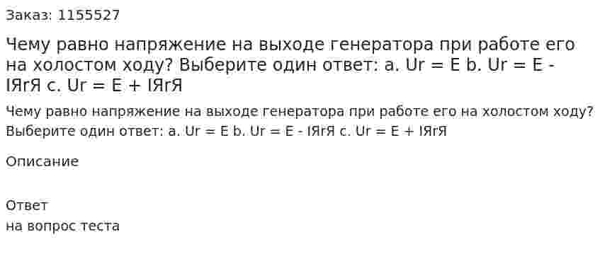 Чему равно напряжение на выходе генератора при работе его на холостом ходу? Выберите один ответ: а. Ur = E b. Ur = E - IЯrЯ с. Ur = E + IЯrЯ 