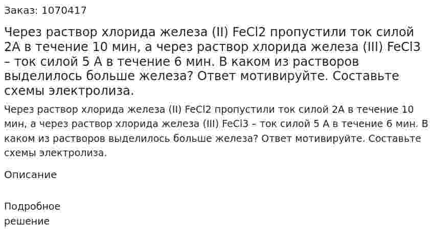 Через раствор хлорида железа (II) FeCl2 пропустили ток силой 2А в течение 10 мин, а через раствор хлорида железа (III) FeCl3 – ток силой 5 А в течение 6 мин. В каком из растворов выделилось больше железа? Ответ мотивируйте. Составьте схемы электролиза.  