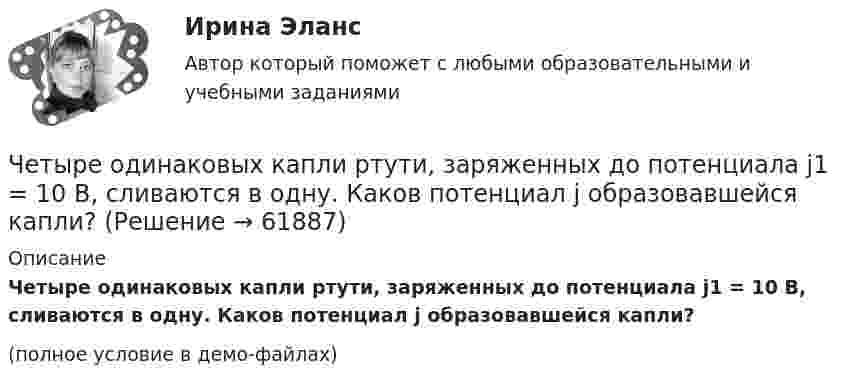     
            Описание
            Четыре одинаковых капли ртути, заряженных до потенциала j1 = 10 В, сливаются в одну. Каков потенциал j образовавшейся капли?(полное условие в демо-файлах)   
            
            
            Четыре одинаковых капли ртути, заряженных до потенциала j = 10 В, сливаются в одну. Каков потенциал образовавшейся капли?Четыре одинаковых капли ртути, заряженных до потенциала j1 = 10 В, сливаются в одну. Каков потенциал j образовавшейся капли?Четыре одинаковых капли ртути, заряженных до потенциала j = 8 В, сливаются в одну. Каков потенциал j1 образовавшейся капли?Четыре одинаковых положительных заряда 3,3 нКл закреплены в вершинах квадрата со стороной 10 см. Найти силу, действующую со стороны трёх зарядов на четвёртый.Четыре одинаковых положительных точечных заряда q = 10 нКл закреплены в вершинах квадрата со стороной a = 20 см. Найти силу F, действующую на один из этих зарядов со стороны трёх остальных.Четыре одинаковых точечных заряда 20 нКл закреплены в вершинах квадрата со стороной 10 см. Найти силу, действующую на один из этих зарядов со стороны трёх остальных.Четыре типа лидера по Богардусу: ...Четыре одинаковые капельки ртути, заряженных до потенциала 10 В каждая, сливаются в одну каплю. Определить потенциал получившейся капли.Четыре одинаковые капли ртути, заряженные до потенциала j = 10 В, сливаются в одну. Каков потенциал j1 образовавшейся капли?Четыре одинаковых заряда Q = 10 нКл каждый закреплены в вершинах квадрата со стороной a = 20 см. Найти силу F, действующую на один из этих зарядов со стороны трёх остальных.Четыре одинаковых заряда Q1 = Q2 = Q3 = Q4 = 40 мкКл закреплены в вершинах квадрата со стороной a = 10 см. Найти силу F, действующую на один из зарядов со стороны трёх остальных.Четыре одинаковых заряда Q1 = Q2 = Q3 = Q4 = 40 нКл закреплены в вершинах квадрата со стороной a = 10 см. Найти силу F, действующую на один из этих зарядов.Четыре одинаковых заряда q1 = q2 = q3 = q4 = 40 нКл закреплены в вершинах квадрата со стороной a = 10 см. Найти силу F, действующую на один из этих зарядов со стороны трёх остальных.Четыре одинаковых заряда Q1 = Q2 = Q3 = Q4 = 40 нКл закреплены в вершинах квадрата со стороной а = 10 см. Найти силу F, действующую на один из этих зарядов со стороны трех остальных.
