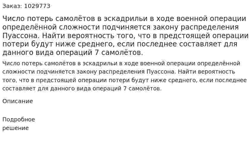 Число потерь самолётов в эскадрильи в ходе военной операции определённой сложности подчиняется закону распределения Пуассона. Найти вероятность того, что в предстоящей операции потери будут ниже среднего, если последнее составляет для данного вида операций 7 самолётов.  