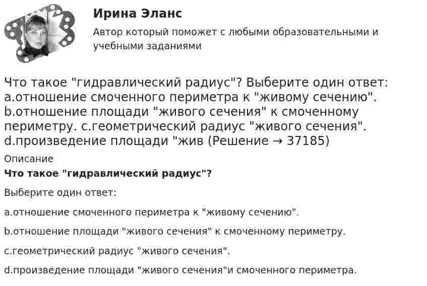      
          Описание
          Что такое гидравлический радиус?Выберите один ответ:a.отношение смоченного периметра к живому сечению.b.отношение площади живого сечения к смоченному периметру.c.геометрический радиус живого сечения.d.произведение площади живого сеченияи смоченного периметра.  
            
            
            Что такое гидравлическая крупность? Выберите один ответ: a.геометрическая сумма горизонтальной и вертикальной скорости движения частиц в жидкости. b.скорость падения частицы в стоячей жидкости. c.максимальный геометрический размер частицы. Что такое гидравлический радиус? Выберите один ответ: a.отношение смоченного периметра к живому сечению. b.отношение площади живого сечения к смоченному периметру. c.геометрический радиус живого сечения. d.произведение площади живЧто такое «гипар»? ТулГУЧто такое глубокий ввод высокого напряжения Выберите один ответ: a.реконструкция подстанций 110 – 500 кВ b.сооружение подстанций 110 – 500 кВ вблизи от крупных предприятий c.сооружение подстанций 110 – 500 кВ далеко от крупных предприятийЧто такое железобетонная плита перекрытия, опертая по контуру? ТулГУЧто такое железобетон? ТулГУЧто такое заземление Выберите один ответ: a.электрическое соединение нетоковедущих частей с фазой b.электрическое соединение нетоковедущих частей с заземляющим устройством c.электрическое соединение нетоковедущих частей с нейтральюЧто служит основой для постановки экологических целей и экологических задач?Что стало основной причиной дефолта (экономического кризиса 1998 г.) в России?Что такое балочная железобетонная плита перекрытия? ТулГУЧто такое бетон? ТулГУЧто такое биссектор? Выберите один ответ: a.расстояние от центра сетки нитей до окуляра зрительной трубы b.составная часть сетки нитей зрительных труб геодезических приборов c.длина отрезка на местности, соответствующая отрезку на карте в 0,01 ммЧто такое высота строповки? ТулГУЧто такое гематокрит