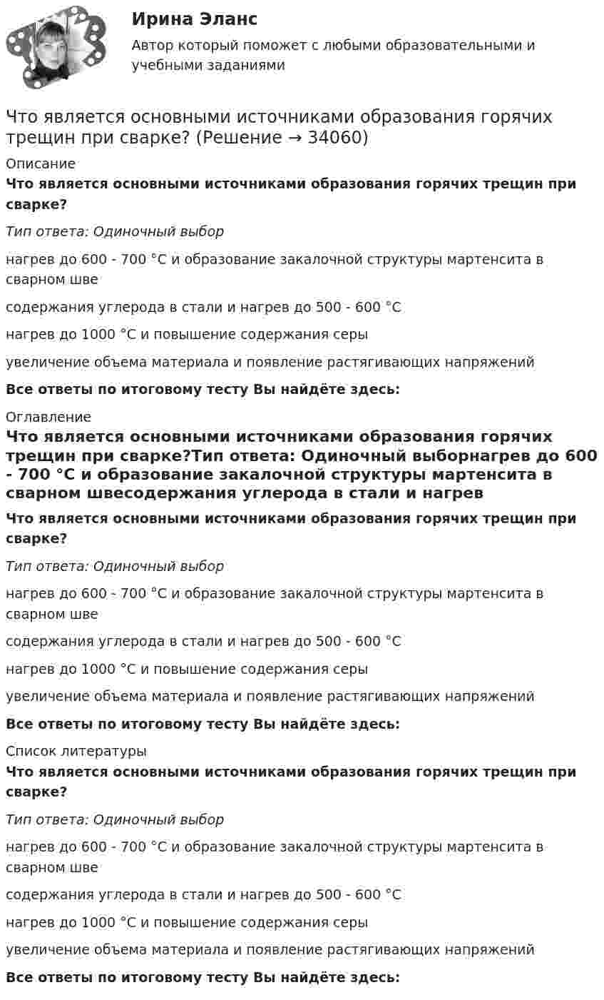      
          Описание
          Что является основными источниками образования горячих трещин при сварке?Тип ответа: Одиночный выборнагрев до 600 - 700 °C и образование закалочной структуры мартенсита в сварном швесодержания углерода в стали и нагрев до 500 - 600 °Cнагрев до 1000 °C и повышение содержания серыувеличение объема материала и появление растягивающих напряженийВсе ответы по итоговому тесту Вы найдёте здесь:  
          Оглавление
          Что является основными источниками образования горячих трещин при сварке?Тип ответа: Одиночный выборнагрев до 600 - 700 °C и образование закалочной структуры мартенсита в сварном швесодержания углерода в стали и нагрев до 500 - 600 °Cнагрев до 1000 °C и повышение содержания серыувеличение объема материала и появление растягивающих напряженийВсе ответы по итоговому тесту Вы найдёте здесь:  
          Список литературы
          Что является основными источниками образования горячих трещин при сварке?Тип ответа: Одиночный выборнагрев до 600 - 700 °C и образование закалочной структуры мартенсита в сварном швесодержания углерода в стали и нагрев до 500 - 600 °Cнагрев до 1000 °C и повышение содержания серыувеличение объема материала и появление растягивающих напряженийВсе ответы по итоговому тесту Вы найдёте здесь: 
            
            
            Что является определяющим при назначении габаритных размеров резервуара? ТулГУЧто является основными источниками образования горячих трещин при сварке?Что является основными источниками образования горячих трещин при сварке?Что является потребителем электроэнергии? Выберите один ответ: a.электросварка b.электропечь c.предприятие d.лампа накаливания e.электродвигательЧто является продуктом взаимодействия данных и методов их обработки, рассмотренных в контексте этого взаимодействия:Что является функцией коммерческих банков?Что является электроприемником Выберите один ответ: a.короткозамыкатель b.выключатель c.электродвигатель d.разъединитель e.отделительЧто характеризует коэффициент βf? ТулГУЧто характерно для криптовалют? Выпуск денег имеет централизованный характер. Выпуск денег осуществляет частное лицо. Номинальная стоимость соответствует реальной стоимости. Использование блокчейн-технологии.Что является движущей силой процесса выпариванияЧто является источником теплоты в первом корпусе двухкорпусной выпарной установкиЧто является исходной заготовкой для изготовления сварной трубы?Что является исходной заготовкой для изготовления сварной трубы?Что является исходной заготовкой для изготовления сварной трубы?