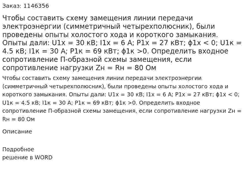 Чтобы составить схему замещения линии передачи электроэнергии (симметричный четырехполюсник), были проведены опыты холостого хода и короткого замыкания. Опыты дали: U1х = 30 кВ; I1х = 6 А; P1х = 27 кВт; ϕ1х < 0; U1к = 4.5 кВ; I1к = 30 А; P1к = 69 кВт; ϕ1к >0. Определить входное сопротивление П-образной схемы замещения, если сопротивление нагрузки Zн = Rн = 80 Ом 