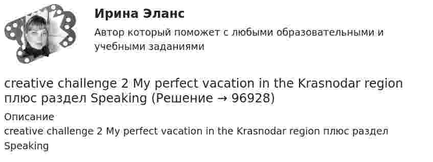      
            Описание
            creative challenge 2 My perfect vacation in the Krasnodar region плюс раздел Speaking   
            
            
            creative challenge 2 My perfect vacation in Bashkortostan плюс раздел Speakingcreative challenge 2 My perfect vacation in the Krasnodar region плюс раздел Speakingcreative challenge 3 Culture of Canada плюс раздел Speakingcreative challenge 3 Culture of Germany плюс раздел Speaking CRM-маркетинг.фмен_БАК / CRM-маркетинг. Синергия. Ответы на ИТОГОВЫЙ ТЕСТ💯 CRM-маркетинг.фмен_БАК (ответы на тест Синергия / МОИ / МТИ / МосАП, октябрь 2023)CRM менеджмент Синергия экзаменChoose true sentence according to the text. Homemaking… [Every family needs a homemaker.]Cindy Crawford ….. a model, but not anymore. Выберите один ответ: a.used to be b.used to being c.used be d.used beingclassicus   Стиль - направление в литературе и искусстве 17 – начала 19 вв., Clothes ….. some people at all. Выберите один ответ: a. not interested b. doesn’t interest c. don’t interest d. not interestCPA и тизерные рекламные сети 44 вопросаCPA и тизерные рекламные сети (СИНЕРГИЯ 2022 ОТВЕТЫ ВСЕ ВОПРОСЫcreative challenge 1  My career development in alternative energy sources for vehicles. плюс раздел Speaking