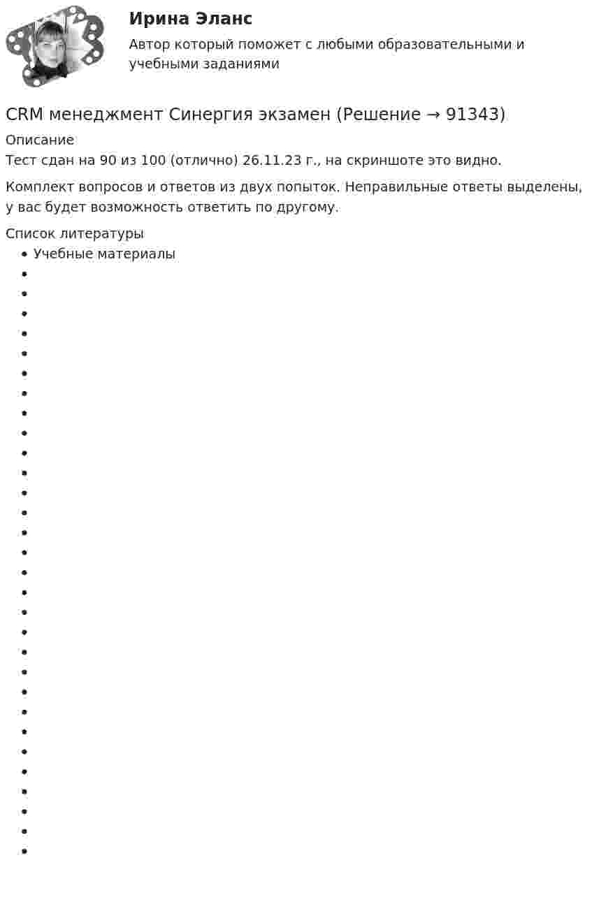     
            Описание
            Тест сдан на 90 из 100 (отлично) 26.11.23 г., на скриншоте это видно. Комплект вопросов и ответов из двух попыток. Неправильные ответы выделены, у вас будет возможность ответить по другому.  
            Список литературы
            Учебные материалы 
            
            
            💯 CRM-маркетинг.фмен_БАК (ответы на тест Синергия / МОИ / МТИ / МосАП, октябрь 2023)CRM менеджмент Синергия экзаменCетевая экономика - Ответы на тест СинергияCИБУПК. ТК - 9. Выполнение письменного задания (презентация компании)Cимметрический многочлен f выразить через основные симметрические многочлены:  f(x1,x2,x3)= x1*x2^2 + x2^2*x3 + x2*x3^2 + x3^2*x1 + x3*x1^2 + x1^2*x2.Cоединения деревянных конструкций без специальных связей, требующих расчета, называютCопротивление материалов 2  Росдистант Промежуточные тестыCPA и тизерные рекламные сети (СИНЕРГИЯ 2022 ОТВЕТЫ ВСЕ ВОПРОСЫcreative challenge 1  My career development in alternative energy sources for vehicles. плюс раздел Speakingcreative challenge 1  My career development in the field of accounting, analysis, and audit.плюс раздел Speakingcreative challenge 2 My perfect vacation in Bashkortostan плюс раздел Speakingcreative challenge 2 My perfect vacation in the Krasnodar region плюс раздел Speakingcreative challenge 3 Culture of Canada плюс раздел Speakingcreative challenge 3 Culture of Germany плюс раздел Speaking