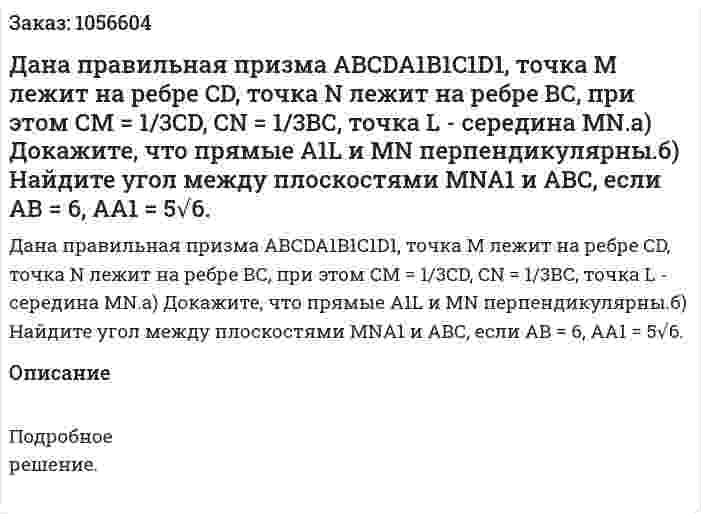 Дана правильная призма АВСDA1B1C1D1, точка М лежит на ребре CD, точка N лежит на ребре ВС, при этом СМ = 1/3CD, CN = 1/3ВС, точка L - середина MN.а) Докажите, что прямые А1L и MN перпендикулярны.б) Найдите угол между плоскостями MNA1 и АВС, если АВ = 6, АА1 = 5√6. 