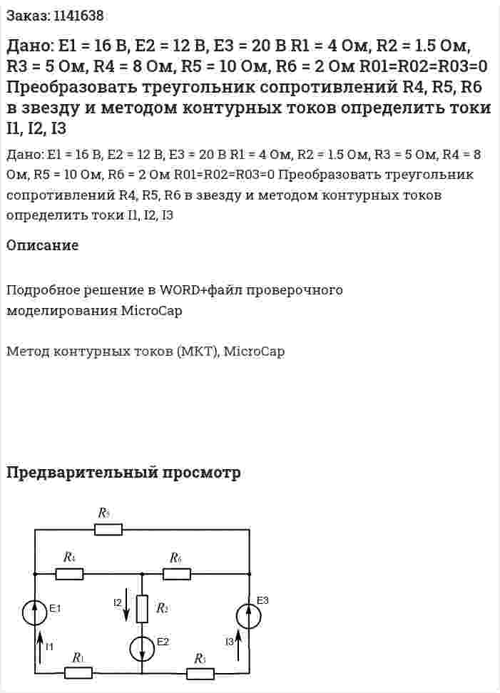 Дано: Е1 = 16 В, Е2 = 12 В, Е3 = 20 В R1 = 4 Ом, R2 = 1.5 Ом, R3 = 5 Ом, R4 = 8 Ом, R5 = 10 Ом, R6 = 2 Ом R01=R02=R03=0 Преобразовать треугольник сопротивлений R4, R5, R6 в звезду и методом контурных токов определить токи I1, I2, I3 