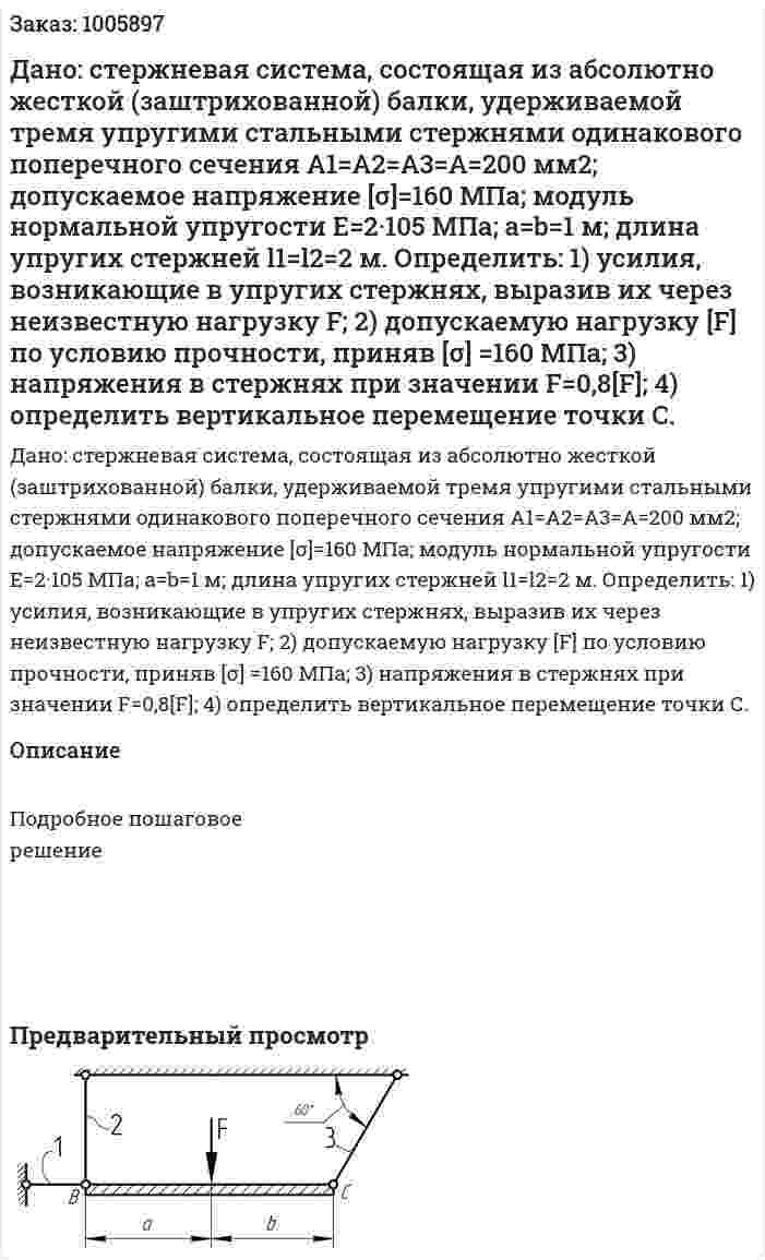 Дано: стержневая система, состоящая из абсолютно жесткой (заштрихованной) балки, удерживаемой тремя упругими стальными стержнями одинакового поперечного сечения А1=А2=А3=А=200 мм2;  допускаемое напряжение [σ]=160 МПа; модуль нормальной упругости E=2·105 МПа; a=b=1 м; длина упругих стержней l1=l2=2 м. Определить: 1)	усилия, возникающие в упругих стержнях, выразив их через неизвестную нагрузку F; 2)	допускаемую нагрузку [F] по условию прочности, приняв [σ] =160 МПа;  3)	напряжения в стержнях при значении F=0,8[F]; 4)	определить вертикальное перемещение точки С. 