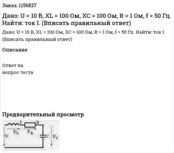Дано: U = 10 В, XL = 100 Ом, ХС = 100 Ом, R = 1 Ом, f = 50 Гц. Найти: ток I. (Вписать правильный ответ) 