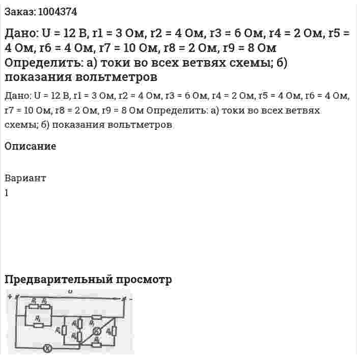 Дано:   U = 12 В, r1 = 3 Ом, r2 = 4 Ом, r3 = 6 Ом, r4 = 2 Ом, r5 = 4 Ом, r6 = 4 Ом, r7 = 10 Ом, r8 = 2 Ом, r9 = 8 Ом Определить: а) токи во всех ветвях схемы; б) показания вольтметров 