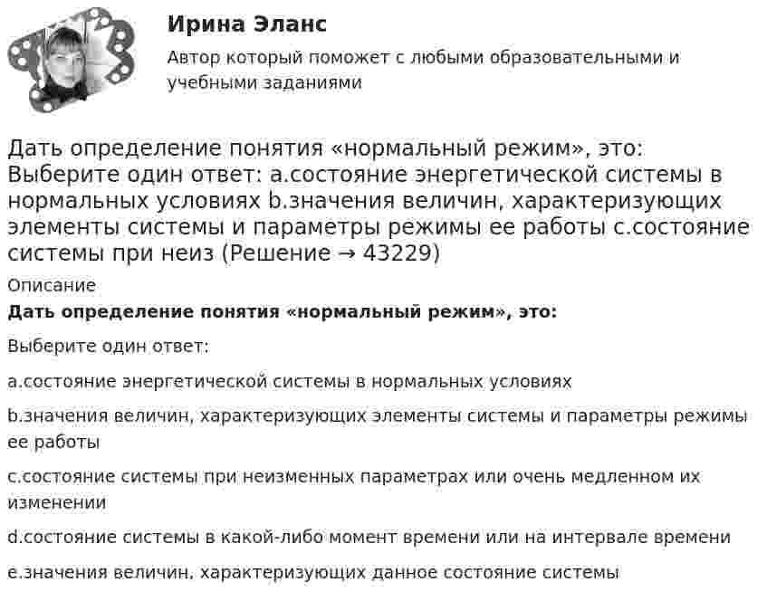      
            Описание
            Дать определение понятия «нормальный режим», это:Выберите один ответ:a.состояние энергетической системы в нормальных условияхb.значения величин, характеризующих элементы системы и параметры режимы ее работыc.состояние системы при неизменных параметрах или очень медленном их измененииd.состояние системы в какой-либо момент времени или на интервале времениe.значения величин, характеризующих данное состояние системы   
            
            
            . Дать общую характеристику исследуемой организации в соответствии с вариантом, охарактеризовать количество уровней управления, описать структуру подчиненности и функции работников, оформить выводы.Дать определение понятия «нормальный режим», это: Выберите один ответ: a.состояние энергетической системы в нормальных условиях b.значения величин, характеризующих элементы системы и параметры режимы ее работы c.состояние системы при неизДать определение понятия «режим работы энергосистемы», это: Выберите один ответ: a.состояние энергетической системы в нормальных условиях b.значения величин, характеризующих данное состояние системы c.состояние системы при неизменных парамДать оценку инвестиционного климата региона Выбрать любой регион РФ, изучить аналитические обзоры и статистику и на основе собранных данных выполнить задание: - определить критерии, факторы оценки (правовые, экономические, социальные)Дать уголовно-правовую оценку описанной ситуации, например, квалифицировать по нормам действующей редакции УК РФ Дать шифр нефти по ГОСТ Р-51858-2002, имеющей следующие показатели качества: S = 0,15 %, Т = 42,6 %; М = 35,8 %; И = 115; П = 6,9 %.Два абсолютно упругих шара массами 10 г и 20 г движутся навстречу друг другу со скоростями соответственно 20 м/с и 10 м/с по идеально гладкой горизонтальной поверхности. Найти скорости шаров после абсолютно упругого удара.Даны уравнения поверхностей второго порядка в декартовой системе координатДаны уравнения поверхностей второго порядка в декартовой системе координат:  1) 3(x−7)2−4(y−4)2+2(z−8)2=1  3x-72-4y-42+2z-82=1  2) 3(x−7)2−4(y−4)2−2(z−8)2=1Даны функция f(z) и множество E. 1) Изобразить множество E на комплексной плоскости. 2) Найти образ E'=f(E) множества E  (вариант 12)Даны функция f(z) и множество E. 1) Изобразить множество E на комплексной плоскости. 2) Найти образ E'=f(E) множества E (вариант 22)Даны характеристики трех сотрудников, которые относятся к разным типам «командных ролей» но Белбину. Кто из них относится к «Людям действия»?Дата аварии на Чернобыльской атомной электростанции 26.04.1986 г. по своему правовому статусу в гражданском процессе является …Дата написана верно в словосочетании   on the one of May  on the two of December  on the four of September  on the second of July