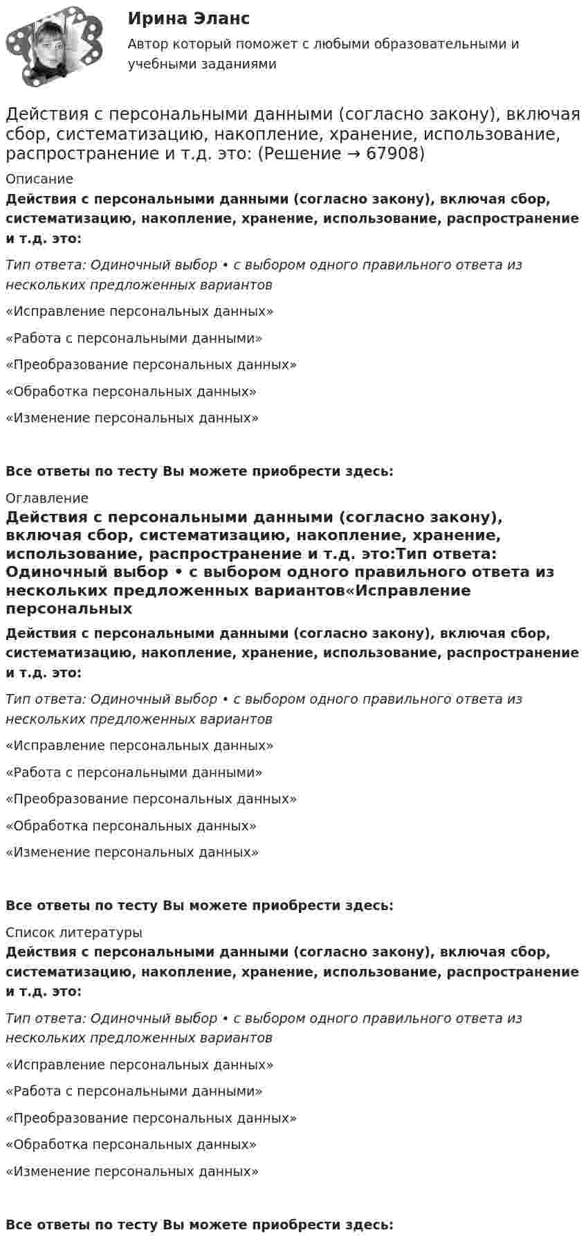      
            Описание
            Действия с персональными данными (согласно закону), включая сбор, систематизацию, накопление, хранение, использование, распространение и т.д. это:Тип ответа: Одиночный выбор • с выбором одного правильного ответа из нескольких предложенных вариантов«Исправление персональных данных»«Работа с персональными данными»«Преобразование персональных данных»«Обработка персональных данных»«Изменение персональных данных»Все ответы по тесту Вы можете приобрести здесь:  
            Оглавление
            Действия с персональными данными (согласно закону), включая сбор, систематизацию, накопление, хранение, использование, распространение и т.д. это:Тип ответа: Одиночный выбор • с выбором одного правильного ответа из нескольких предложенных вариантов«Исправление персональных данных»«Работа с персональными данными»«Преобразование персональных данных»«Обработка персональных данных»«Изменение персональных данных»Все ответы по тесту Вы можете приобрести здесь:  
            Список литературы
            Действия с персональными данными (согласно закону), включая сбор, систематизацию, накопление, хранение, использование, распространение и т.д. это:Тип ответа: Одиночный выбор • с выбором одного правильного ответа из нескольких предложенных вариантов«Исправление персональных данных»«Работа с персональными данными»«Преобразование персональных данных»«Обработка персональных данных»«Изменение персональных данных»Все ответы по тесту Вы можете приобрести здесь:  
            
            
            Действия, связанные с движением активов и пассивов, – это …Действия с персональными данными (согласно закону), включая сбор, систематизацию, накопление, хранение, использование, распространение и т.д. это:Действия членов экипажа в чрезвычайных ситуациях 8Действующий порядок ведения кассовых операций предполагает организацию учета по … правилам бухгалтерского учетаДействующий порядок ведения кассовых операций предполагает организацию учета по … правилам бухгалтерского учетаДекларацию по налогу на прибыль за 1 полугодие 2017 г. необходимо сдать до … 2017 г.Дела о банкротстве рассматриваются по правилам ...Дедукция - это ...Дезориентация социальной системы начинается при ... недовольных или критически настроенных членов обществаДействительно ли большинство покупателей автомобилей покупают машину своей мечты? Чтобы выяснить это, американская компания, осуществляющая исследования в области автотранспортных средств, провела опрос покупателей новых автомобилей.Действия, в результате которых невозможно определить принадлежность персональных данных конкретному лицу (например, при написании письменного экзамена при поступлении в вуз) - это ... персональных данныхДействия, в результате которых невозможно определить принадлежность персональных данных конкретному субъекту персональных данных:Действия граждан и юридических лиц, направленные на установление, изменение или прекращение гражданских прав и обязанностей, - это ...Действия команды при благотворительной деятельности, по Кероллу, строятся от ...