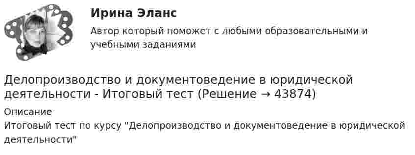      
            Описание
            Итоговый тест по курсу Делопроизводство и документоведение в юридической деятельности  
            
            
            Делопроизводство и документоведение в юридической деятельности Делопроизводство и документоведение в юридической деятельности - Итоговый тест Делопроизводство и документоведение в юридической деятельности, контрольная работа вариант 2Делопроизводство и документоведение в юридической деятельности (тест с ответами) 25 вопросов 84%Делопроизводство и документооборот - Контрольная работа вариант 17. Делопроизводство и режим секретности ОСЭК Демаркация - это точное определение на местности ... государственной границы по договорам о делимитации границы и приложенным к ним картам и описаниям.Деловые коммуникации//ТУСУР//ОТВЕТ НА СКРИНЕДеловые конфликты и их роли в процессе управления Деловые переговоры, ответы на промежуточные и итоговые тесты РОСДИСТАНТДелопроизводство в органах государственной и муниципальной службыДелопроизводство и документоведение в юридической деятельностиДелопроизводство и документоведение в юридической деятельностиДелопроизводство и документоведение в юридической деятельности