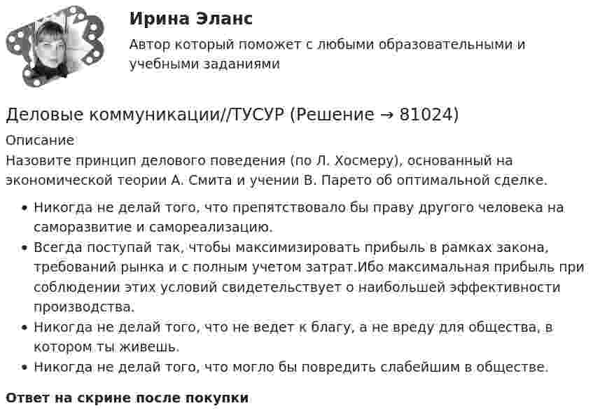      
            Описание
            Назовите принцип делового поведения (по Л. Хосмеру), основанный на экономической теории А. Смита и учении В. Парето об оптимальной сделке.Никогда не делай того, что препятствовало бы праву другого человека на саморазвитие и самореализацию.Всегда поступай так, чтобы максимизировать прибыль в рамках закона, требований рынка и с полным учетом затрат.Ибо максимальная прибыль при соблюдении этих условий свидетельствует о наибольшей эффективности производства.Никогда не делай того, что не ведет к благу, а не вреду для общества, в котором ты живешь.Никогда не делай того, что могло бы повредить слабейшим в обществе.Ответ на скрине после покупки   
            
            
            Деловые коммуникации//ТУСУРДеловые коммуникации//ТУСУРДеловые коммуникации//ТУСУРДеловые коммуникации//ТУСУРДеловые коммуникации//ТУСУРДЕЛОВЫЕ КОММУНИКАЦИИ//ТУСУРДЕЛОВЫЕ КОММУНИКАЦИИ//ТУСУР//КОНТРОЛЬНАЯ РАБОТА №1//ОТВЕТ НА СКРИНЕДеловые коммуникации//ТУСУРДеловые коммуникации//ТУСУРДеловые коммуникации//ТУСУРДеловые коммуникации//ТУСУРДеловые коммуникации//ТУСУРДеловые коммуникации//ТУСУРДеловые коммуникации//ТУСУР