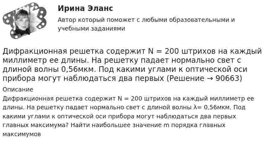      
            Описание
            Дифракционная решетка содержит N = 200 штрихов на каждый миллиметр ее длины. На решетку падает нормально свет с длиной волны λ= 0,56мкм. Под какими углами к оптической оси прибора могут наблюдаться два первых главных максимума? Найти наибольшее значение m порядка главных максимумов   
            
            
            Дифракционная решётка содержит n = 200 штрихов на 1 мм. На решётку падает нормально монохроматический свет с длиной волны l = 0,6 мкм. Определить максимум какого наибольшего порядка даёт эта решётка.Дифракционная решетка содержит N = 200 штрихов на каждый миллиметр ее длины. На решетку падает нормально свет с длиной волны 0,56мкм. Под какими углами к оптической оси прибора могут наблюдаться два первых Дифференциальная психологияДифференциальная психологияДифференциальная психологияДифференциальная психологияДифференциальная психологияДисциплина: Экологические основы природопользования Практическое занятие 2Дисциплина: Экономика образовательной организации  Практическое занятие 1Дифракционная картина наблюдается на расстоянии l от точечного источника монохроматического света (6 10-5 см). На расстоянии 0,5l от источника помещена круглая непрозрачная преграда диаметром 1 см. Чему равно расстояние l, если Дифракционная картина наблюдается на расстоянии L от точечного источника монохроматического света с 6*10^-5 см. На расстоянии 0,5L от источника помещена круглая непрозрачная преграда диаметром 1 мм. Чему равно расстояние L, если преграда закрываетДифракционная решётка освещается белым светом, падающим на её поверхность нормально. Спектры второго и третьего порядков частично накладываются друг на друга. На какую длину волны в спектре третьего порядка Дифракционная решётка освещена белым светом, падающим нормально. Спектры второго и третьего порядка частично накладываются друг на друга. На какую длину волны в спектре третьего порядка накладываетсяДифракционная решётка содержит n = 200 штрихов на 1 мм. На решётку падает нормально монохроматический свет (l = 0,4 мкм). Максимум какого наибольшего порядка дает эта решётка?