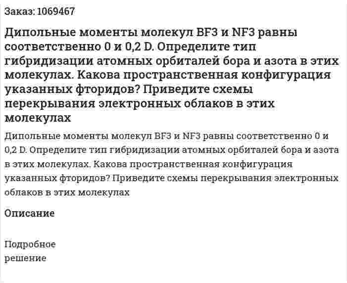 Дипольные моменты молекул BF3 и NF3 равны соответственно 0 и 0,2 D. Определите тип гибридизации атомных орбиталей бора и азота в этих молекулах. Какова пространственная конфигурация указанных фторидов? Приведите схемы перекрывания электронных облаков в этих молекулах 