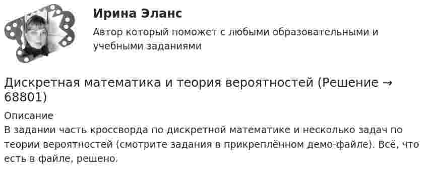     
            Описание
            В задании часть кроссворда по дискретной математике и несколько задач по теории вероятностей (смотрите задания в прикреплённом демо-файле). Всё, что есть в файле, решено.   
            
            
            Дискретная математика для студентов заочного обучения - ИРНИТУДискретная математика и теория вероятностейДискретная математика КР№ 1 (1 семестр ТУСУР)Дискретная математика КР№ 2 (1 семестр ТУСУР)Дискретная математика (Ответы на тест СИНЕРГИЯ / МТИ / МОИ)Дискретная математика (ответы на тест Синергия / МТИ / МОИ / МосАП)⭐ Дискретная математика (ответы на тест Синергия / МТИ / МосАП, сентябрь 2022)💯 Дискретная математика [без тем] (ответы на тест Синергия / МОИ / МТИ / МосАП, январь 2024)Дискретная математика Вариант 1Дискретная математика Витте рейтинговая работа 1 вариантДискретная математика Витте рейтинговая работа 2 вариантДискретная математика Витте рейтинговая работа 3 вариант⭐ Дискретная математика (все ответы на тест Синергия / МТИ / МосАП, декабрь 2022)Дискретная математика ДГТУ