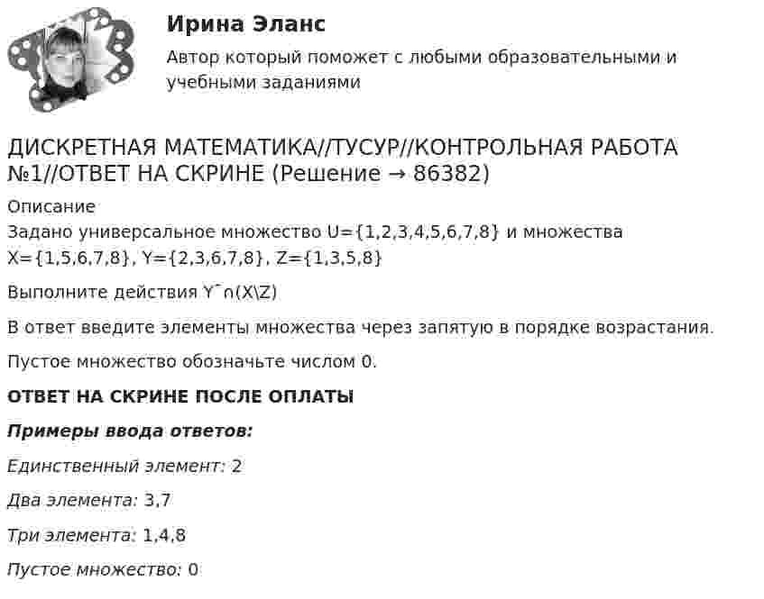     
            Описание
            Задано универсальное множество U={1,2,3,4,5,6,7,8} и множества X={1,5,6,7,8}, Y={2,3,6,7,8}, Z={1,3,5,8}Выполните действия Y¯∩(X\Z)В ответ введите элементы множества через запятую в порядке возрастания.Пустое множество обозначьте числом 0.ОТВЕТ НА СКРИНЕ ПОСЛЕ ОПЛАТЫПримеры ввода ответов:Единственный элемент: 2Два элемента: 3,7Три элемента: 1,4,8Пустое множество: 0   
            
            
            ДИСКРЕТНАЯ МАТЕМАТИКА//ТУСУР//КОНТРОЛЬНАЯ РАБОТА №1//ОТВЕТ НА СКРИНЕДИСКРЕТНАЯ МАТЕМАТИКА//ТУСУР//КОНТРОЛЬНАЯ РАБОТА №1//ОТВЕТ НА СКРИНЕДИСКРЕТНАЯ МАТЕМАТИКА//ТУСУР//КОНТРОЛЬНАЯ РАБОТА №1//ОТВЕТ НА СКРИНЕДискреционная и автономная фискальная политикаДискреционная кредитно-денежная политика Центрального банка и «политика по правилам»ДИСКРИМИНАЦИЯ В ТРУДОВЫХ ОТНОШЕНИЯХДискриминация представляет собой ...ДИСКРЕТНАЯ МАТЕМАТИКА//ТУСУР//КОНТРОЛЬНАЯ РАБОТА №1//ОТВЕТ НА СКРИНЕДИСКРЕТНАЯ МАТЕМАТИКА//ТУСУР//КОНТРОЛЬНАЯ РАБОТА №1//ОТВЕТ НА СКРИНЕДИСКРЕТНАЯ МАТЕМАТИКА//ТУСУР//КОНТРОЛЬНАЯ РАБОТА №1//ОТВЕТ НА СКРИНЕДИСКРЕТНАЯ МАТЕМАТИКА//ТУСУР//КОНТРОЛЬНАЯ РАБОТА №1//ОТВЕТ НА СКРИНЕДИСКРЕТНАЯ МАТЕМАТИКА//ТУСУР//КОНТРОЛЬНАЯ РАБОТА №1//ОТВЕТ НА СКРИНЕДИСКРЕТНАЯ МАТЕМАТИКА//ТУСУР//КОНТРОЛЬНАЯ РАБОТА №1//ОТВЕТ НА СКРИНЕДИСКРЕТНАЯ МАТЕМАТИКА//ТУСУР//КОНТРОЛЬНАЯ РАБОТА №1//ОТВЕТ НА СКРИНЕ
