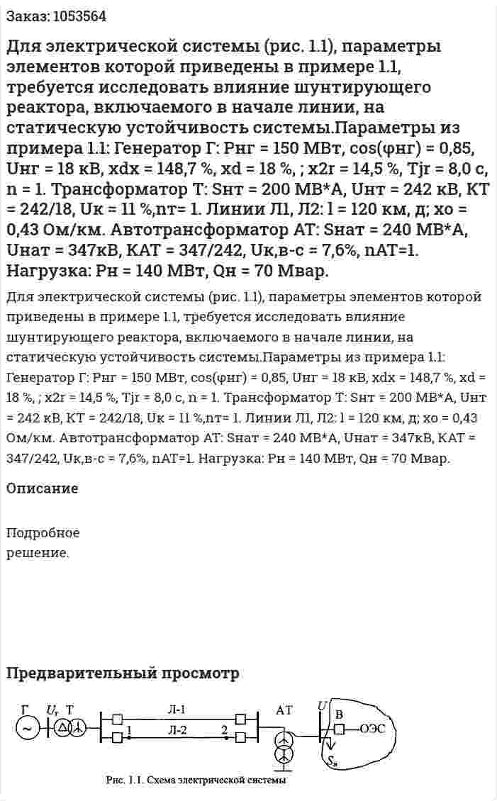 Для электрической системы (рис. 1.1), параметры элементов которой приведены в примере 1.1, требуется исследовать влияние шунтирующего реактора, включаемого в начале линии, на статическую устойчивость системы.Параметры из примера 1.1: Генератор Г: Рнг = 150 МВт, соs(φнг) = 0,85, Uнг = 18 кВ, xdx = 148,7 %, хd = 18 %, ; x2r = 14,5 %, Tjr = 8,0 с, n = 1. Трансформатор Т: Sнт = 200 МВ*А, Uнт = 242 кВ, КТ = 242/18, Uк = 11 %,nт= 1. Линии Л1, Л2: l = 120 км, д; хо = 0,43 Ом/км. Автотрансформатор AT: Sнат = 240 МВ*А, Uнат = 347кВ, КАТ = 347/242, Uк,в-с = 7,6%, nАТ=1. Нагрузка: Рн = 140 МВт, Qн = 70 Мвар. 