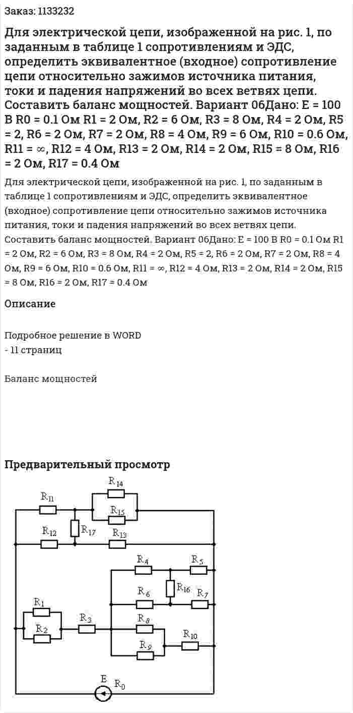Для электрической цепи, изображенной на рис. 1, по заданным в таблице 1 сопротивлениям и ЭДС, определить эквивалентное (входное) сопротивление цепи относительно зажимов источника питания, токи и падения напряжений во всех ветвях цепи. Составить баланс мощностей.    Вариант 06Дано:   E = 100 В R0 = 0.1 Ом R1 = 2 Ом, R2 = 6 Ом, R3 = 8 Ом, R4 = 2 Ом, R5 = 2, R6 = 2 Ом, R7 = 2 Ом, R8 = 4 Ом, R9 = 6 Ом, R10 = 0.6 Ом, R11 = ∞, R12 = 4 Ом, R13 = 2 Ом, R14 = 2 Ом, R15 = 8 Ом, R16 = 2 Ом, R17 = 0.4 Ом 