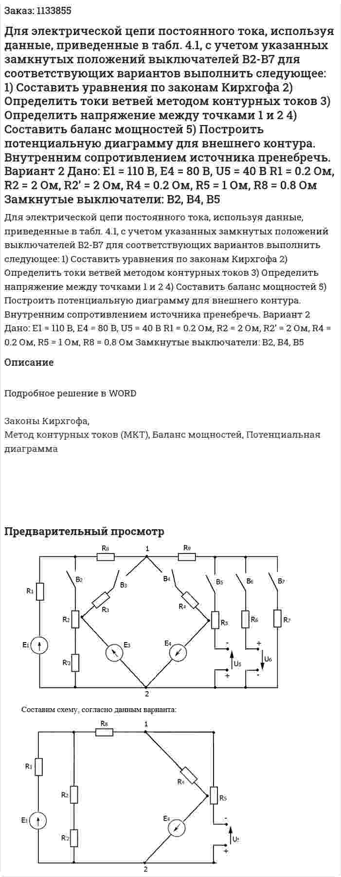 Для электрической цепи постоянного тока, используя данные, приведенные в табл. 4.1, с учетом указанных замкнутых положений выключателей B2-B7 для соответствующих вариантов выполнить следующее: 1)	Составить уравнения по законам Кирхгофа 2)	Определить токи ветвей методом контурных токов 3)	Определить напряжение между точками 1 и 2 4)	Составить баланс мощностей 5)	Построить потенциальную диаграмму для внешнего контура. Внутренним сопротивлением источника пренебречь.   Вариант 2 Дано: Е1 = 110 В, Е4 = 80 В, U5 = 40 В R1 = 0.2 Ом, R2 = 2 Ом, R2’ = 2 Ом, R4 = 0.2 Ом, R5 = 1 Ом, R8 = 0.8 Ом Замкнутые выключатели: В2, В4, В5 